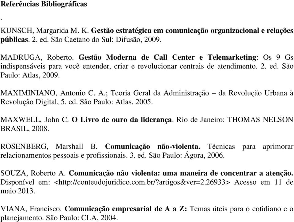 las, 2009. MAXIMINIANO, Antonio C. A.; Teoria Geral da Administração da Revolução Urbana à Revolução Digital, 5. ed. São Paulo: Atlas, 2005. MAXWELL, John C. O Livro de ouro da liderança.