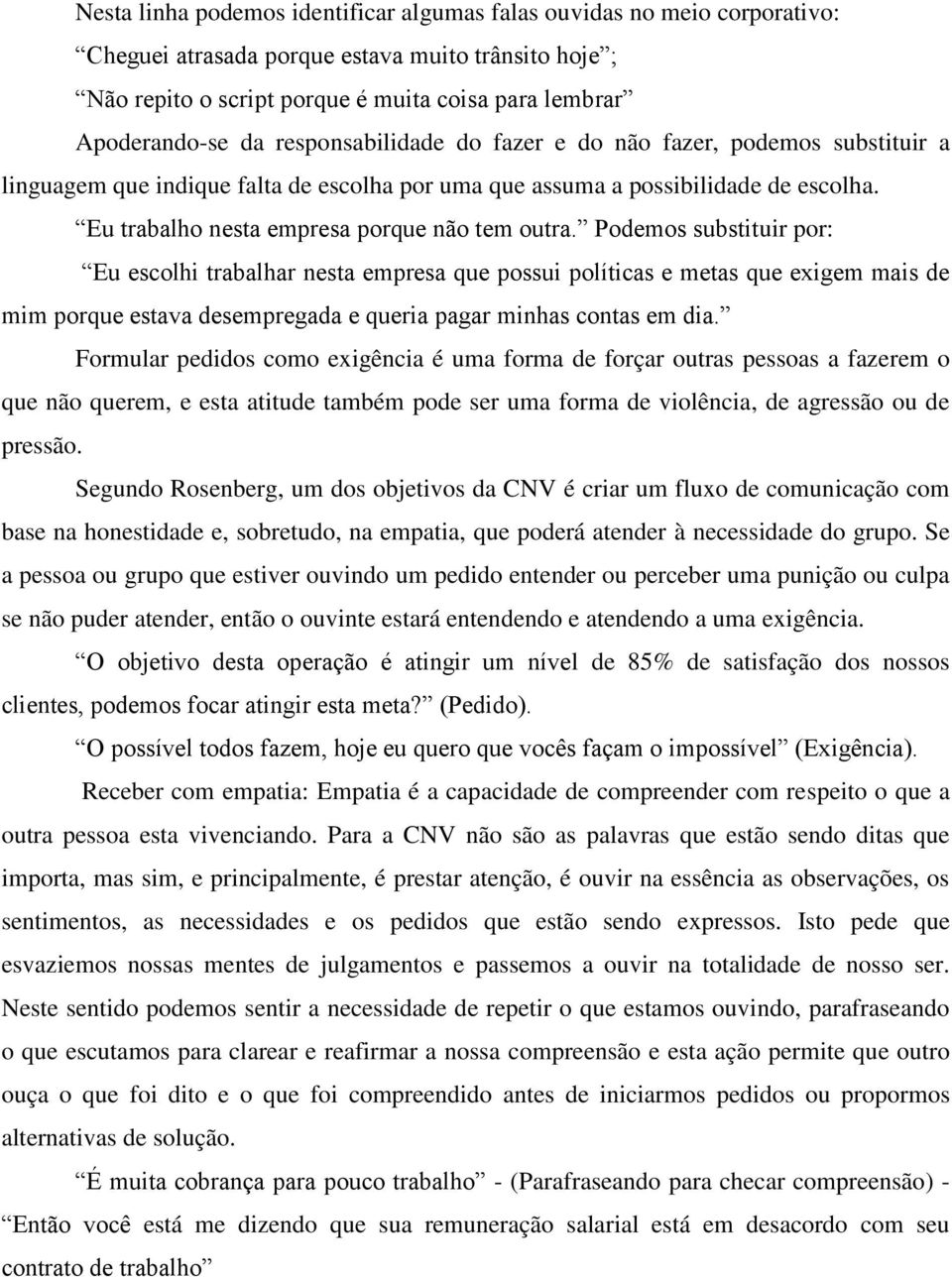 Podemos substituir por: Eu escolhi trabalhar nesta empresa que possui políticas e metas que exigem mais de mim porque estava desempregada e queria pagar minhas contas em dia.