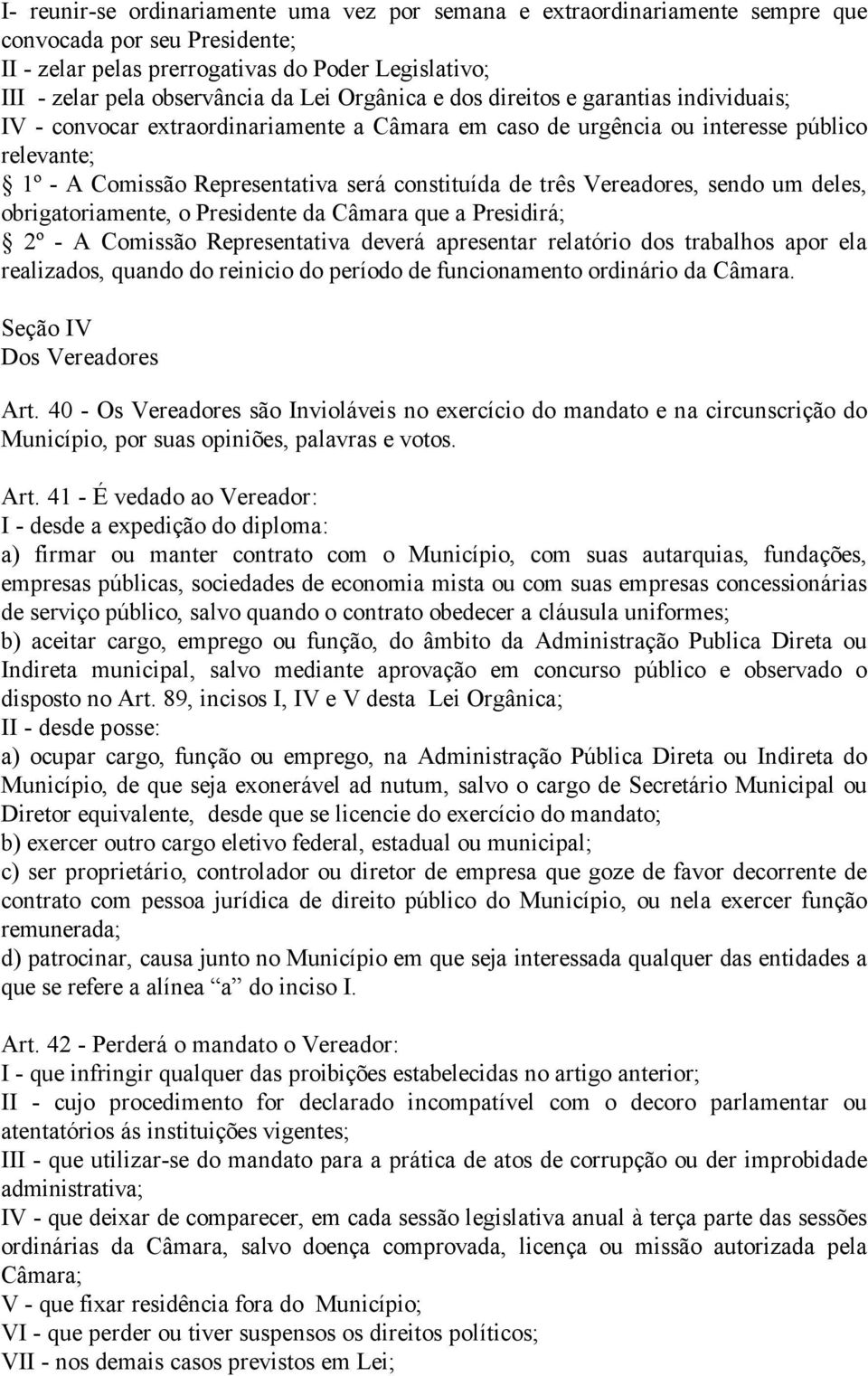 Vereadores, sendo um deles, obrigatoriamente, o Presidente da Câmara que a Presidirá; 2º - A Comissão Representativa deverá apresentar relatório dos trabalhos apor ela realizados, quando do reinicio