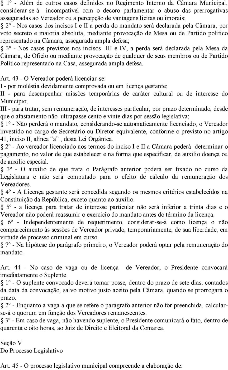 representado na Câmara, assegurada ampla defesa; 3º - Nos casos previstos nos incisos III e IV, a perda será declarada pela Mesa da Câmara, de Ofício ou mediante provocação de qualquer de seus