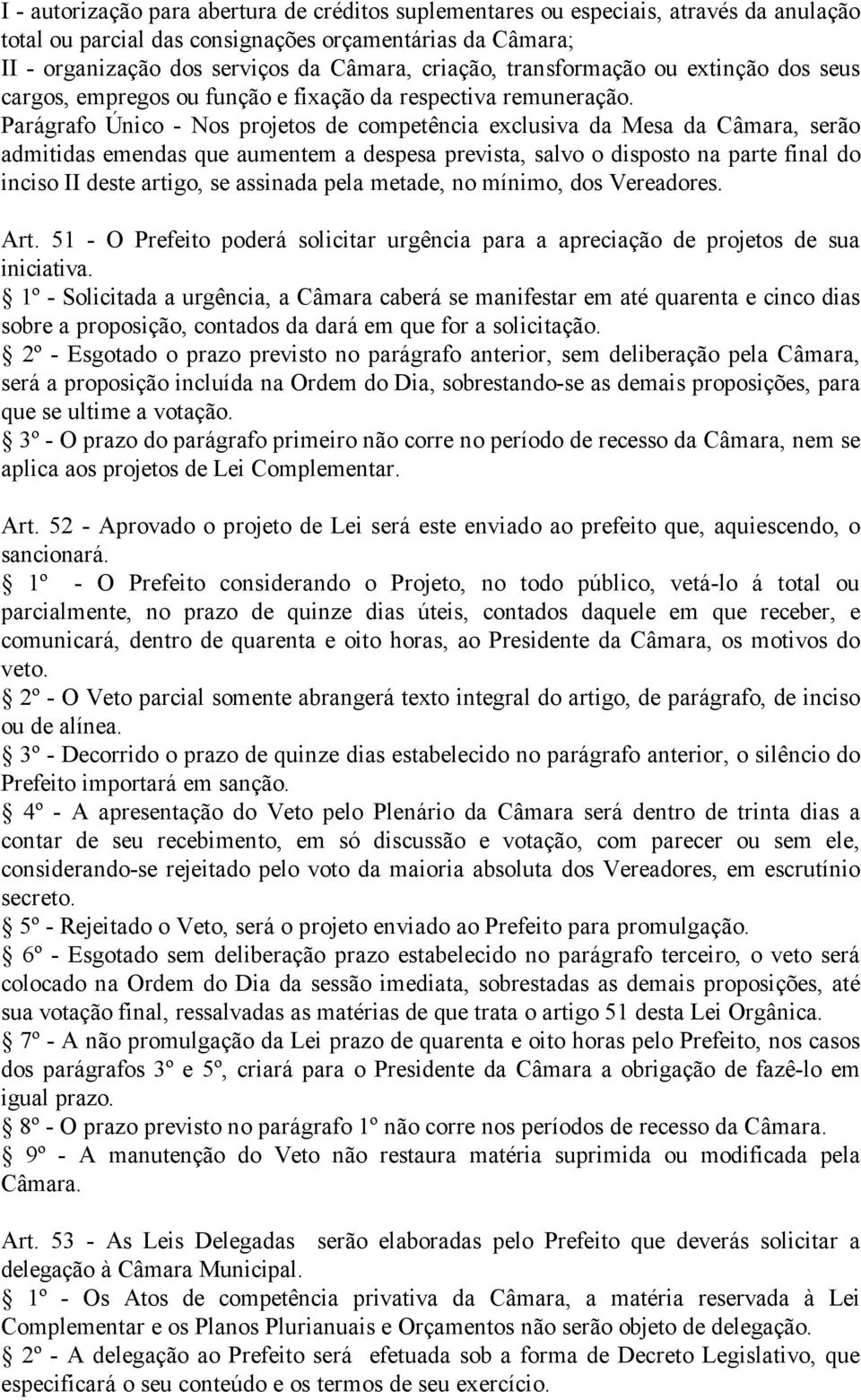 Parágrafo Único - Nos projetos de competência exclusiva da Mesa da Câmara, serão admitidas emendas que aumentem a despesa prevista, salvo o disposto na parte final do inciso II deste artigo, se