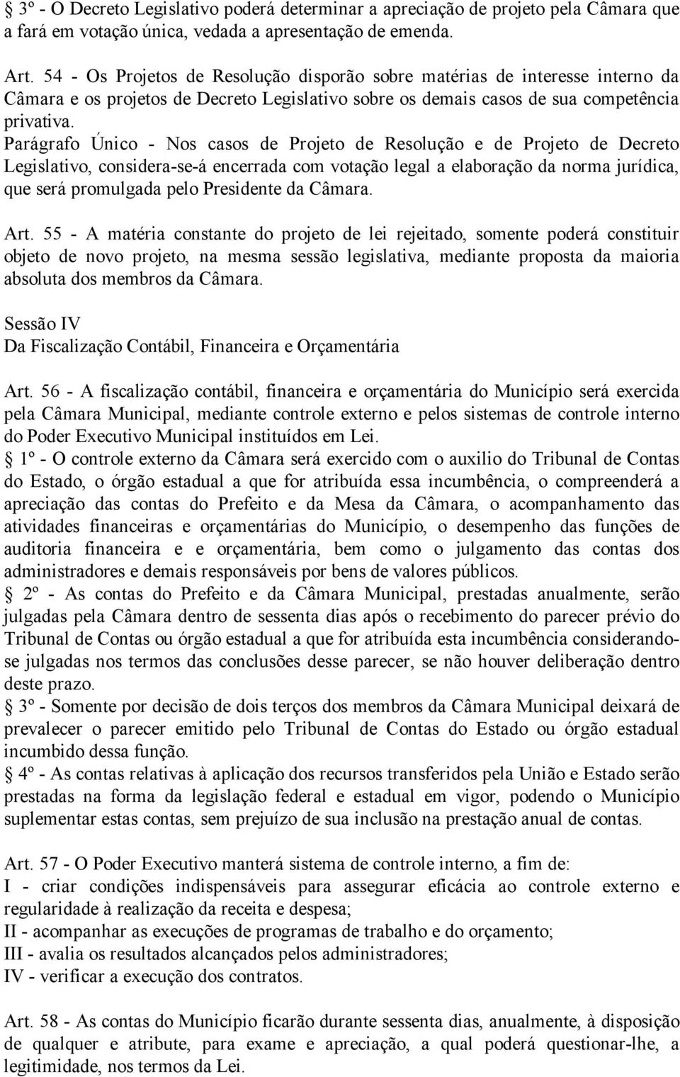 Parágrafo Único - Nos casos de Projeto de Resolução e de Projeto de Decreto Legislativo, considera-se-á encerrada com votação legal a elaboração da norma jurídica, que será promulgada pelo Presidente