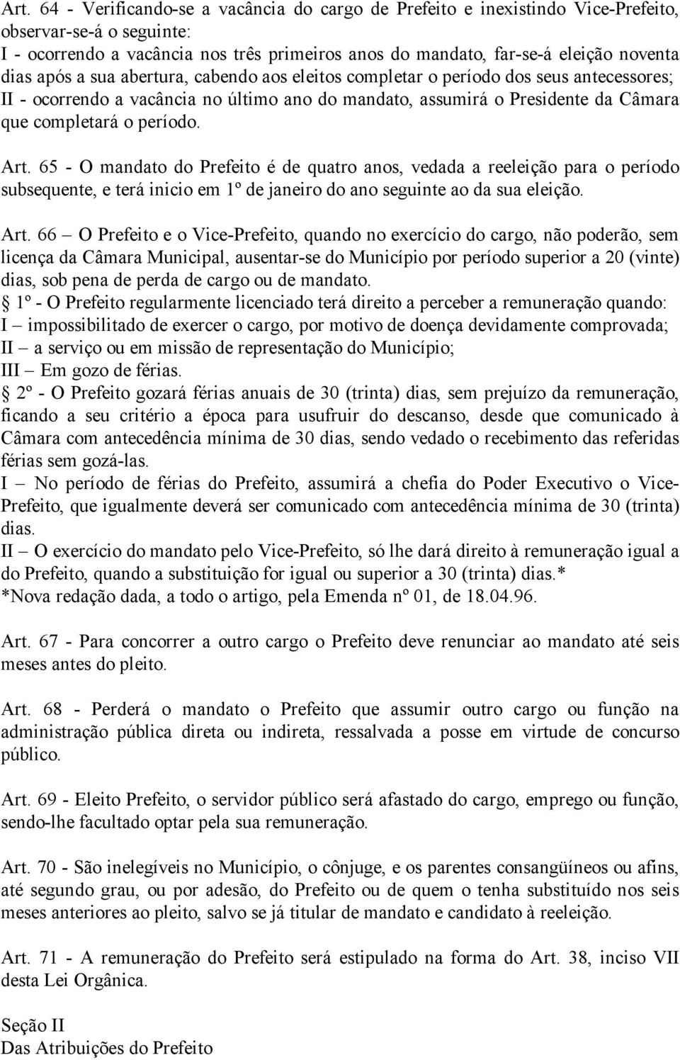 Art. 65 - O mandato do Prefeito é de quatro anos, vedada a reeleição para o período subsequente, e terá inicio em 1º de janeiro do ano seguinte ao da sua eleição. Art.