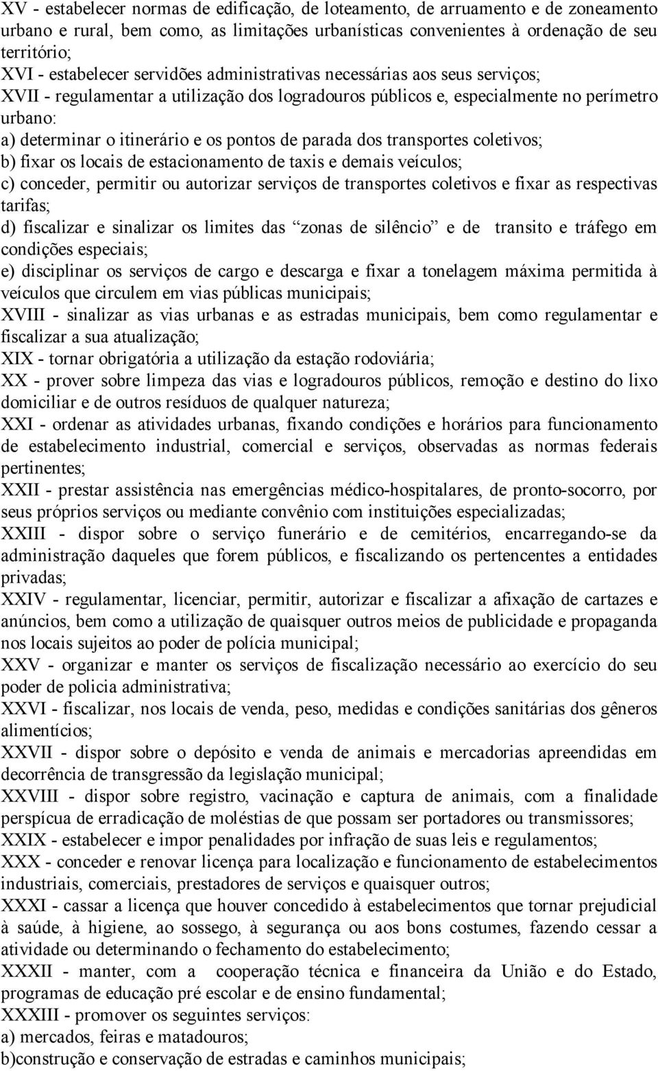 parada dos transportes coletivos; b) fixar os locais de estacionamento de taxis e demais veículos; c) conceder, permitir ou autorizar serviços de transportes coletivos e fixar as respectivas tarifas;