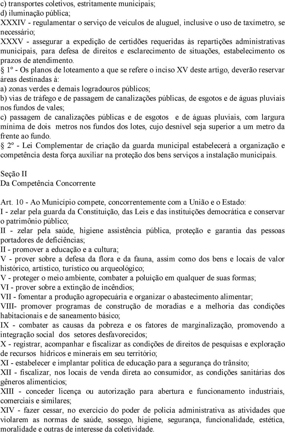 1º - Os planos de loteamento a que se refere o inciso XV deste artigo, deverão reservar áreas destinadas à: a) zonas verdes e demais logradouros públicos; b) vias de tráfego e de passagem de