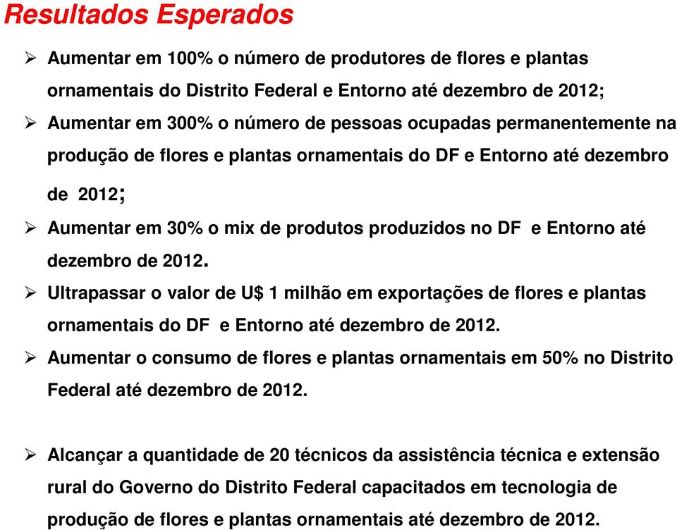 Ultrapassar o valor de U$ 1 milhão em exportações de flores e plantas ornamentais do DF e Entorno até dezembro de 2012.