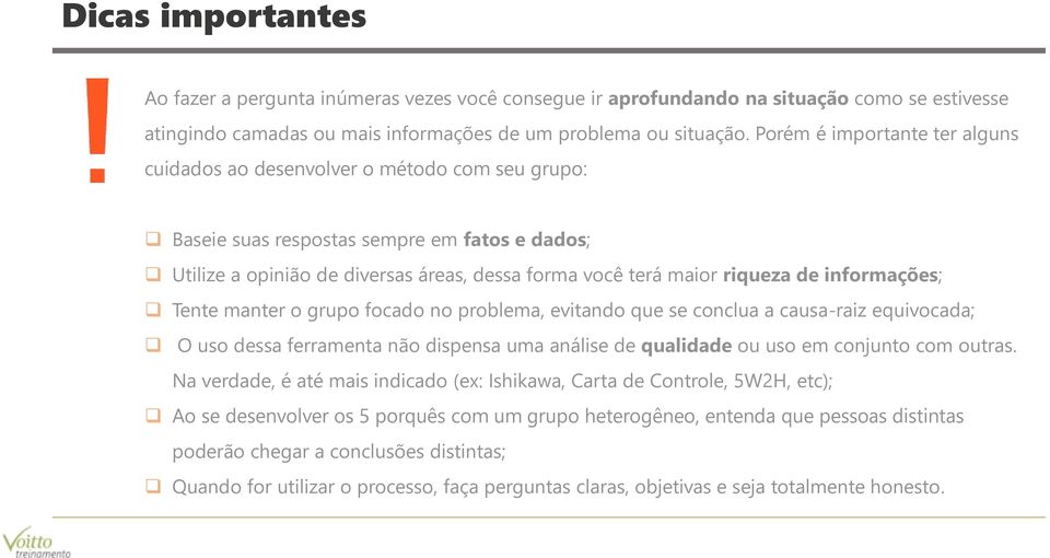 de informações; Tente manter o grupo focado no problema, evitando que se conclua a causa-raiz equivocada; O uso dessa ferramenta não dispensa uma análise de qualidade ou uso em conjunto com outras.