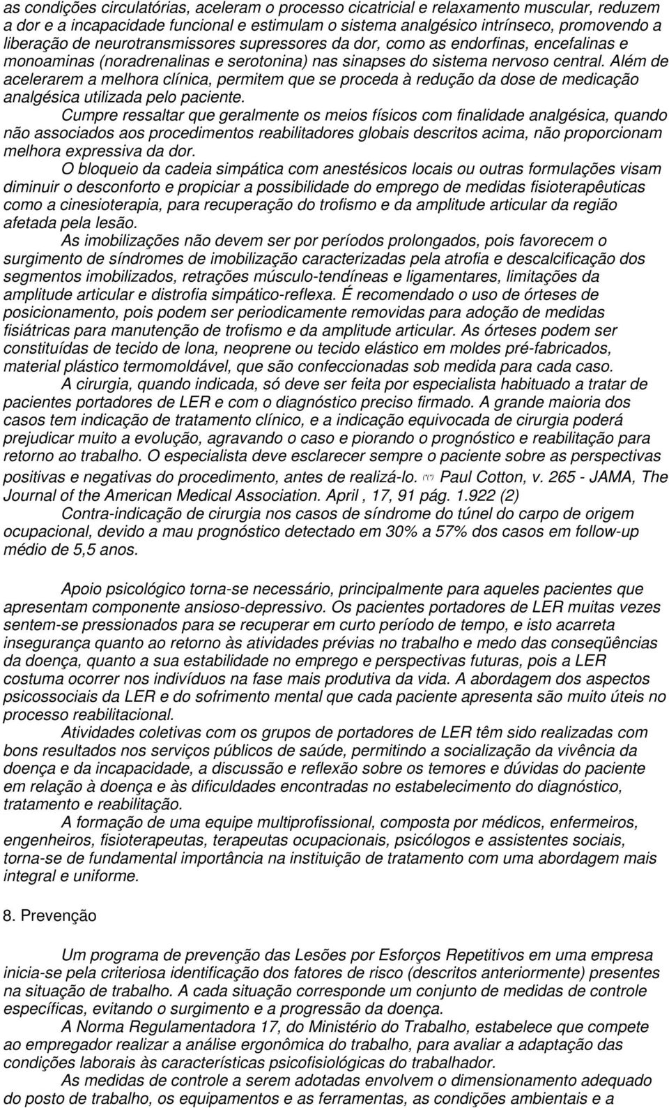 Além de acelerarem a melhora clínica, permitem que se proceda à redução da dose de medicação analgésica utilizada pelo paciente.