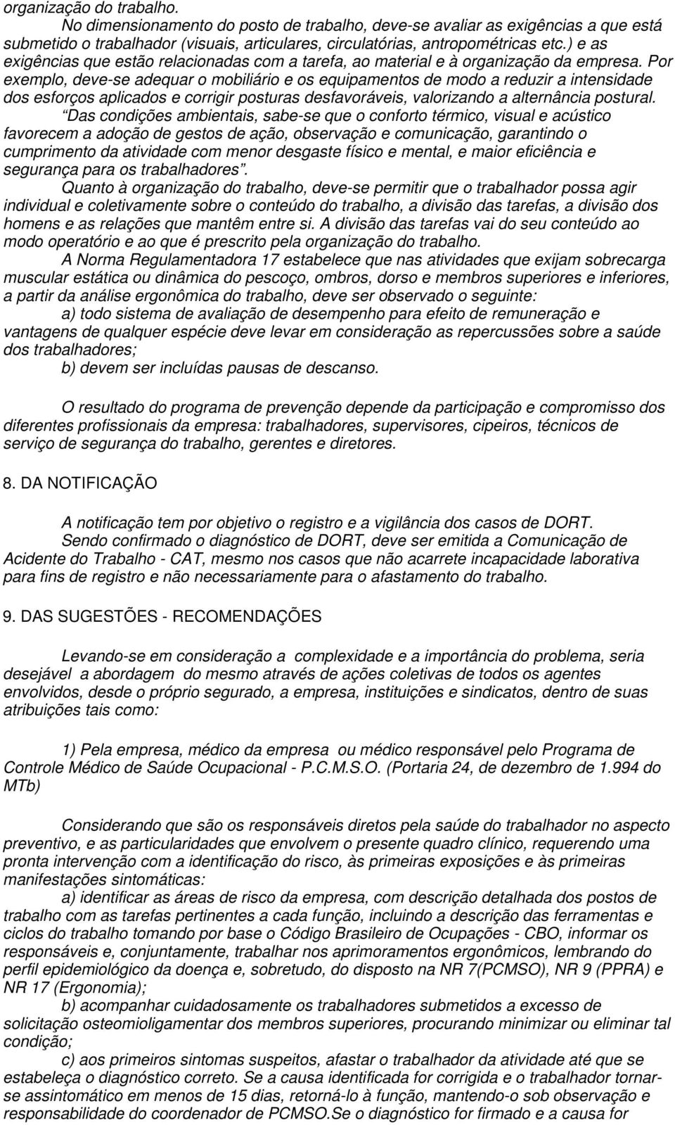 Por exemplo, deve-se adequar o mobiliário e os equipamentos de modo a reduzir a intensidade dos esforços aplicados e corrigir posturas desfavoráveis, valorizando a alternância postural.