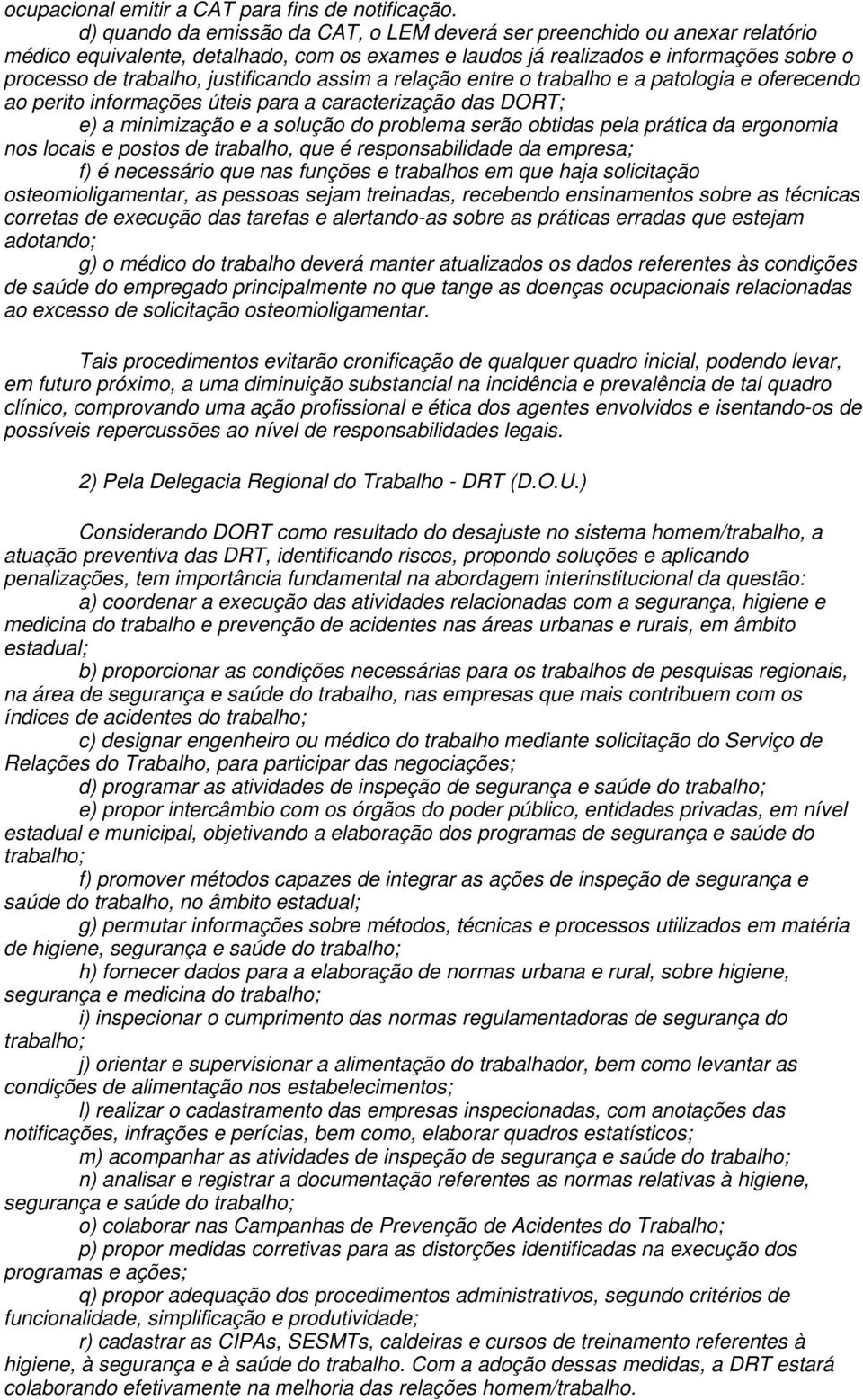 justificando assim a relação entre o trabalho e a patologia e oferecendo ao perito informações úteis para a caracterização das DORT; e) a minimização e a solução do problema serão obtidas pela