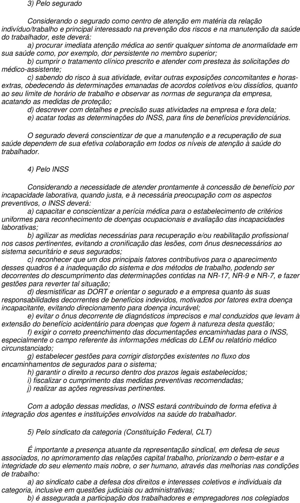 atender com presteza às solicitações do médico-assistente; c) sabendo do risco à sua atividade, evitar outras exposições concomitantes e horasextras, obedecendo às determinações emanadas de acordos