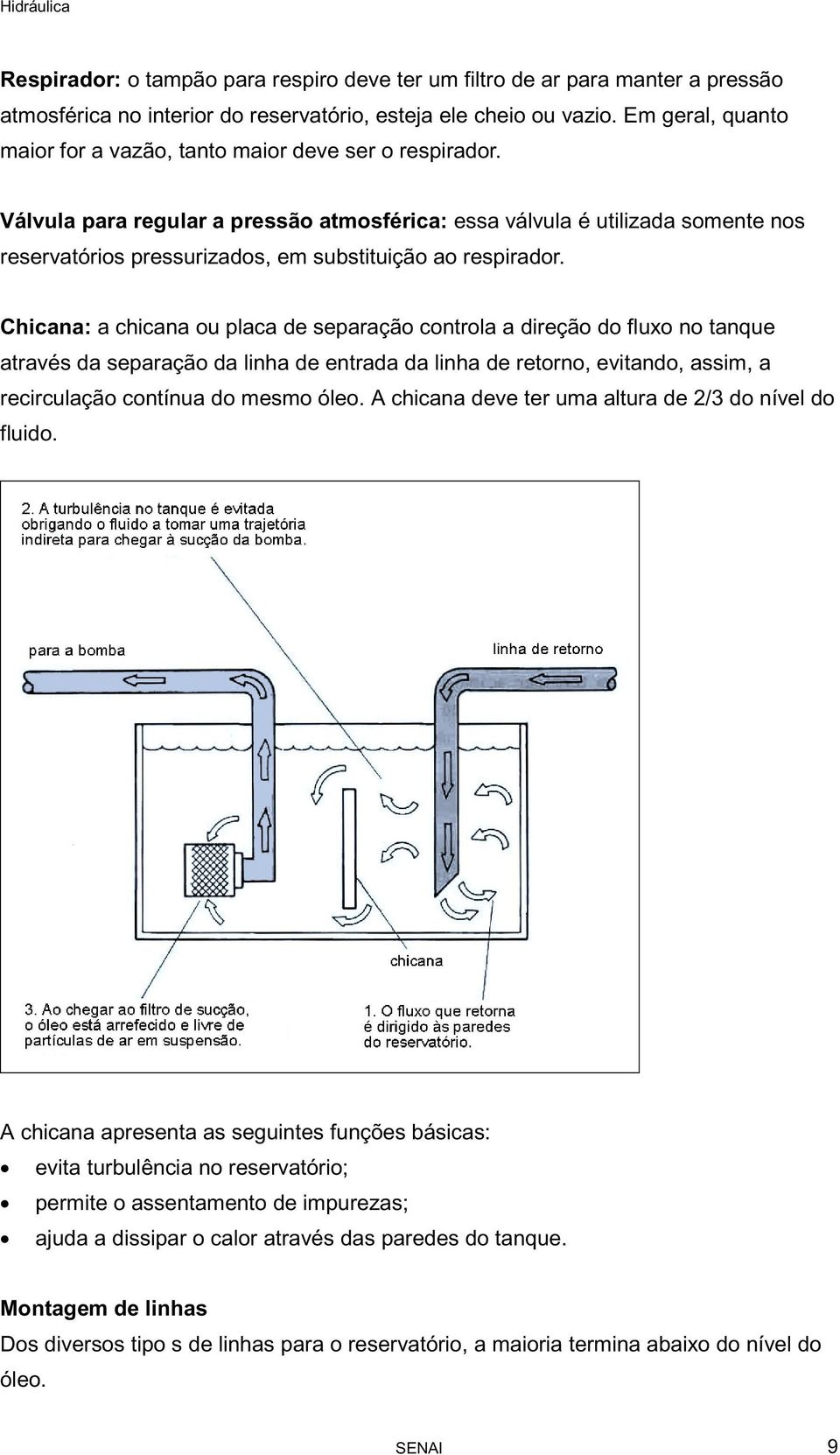 Válvula para regular a pressão atmosférica: essa válvula é utilizada somente nos reservatórios pressurizados, em substituição ao respirador.