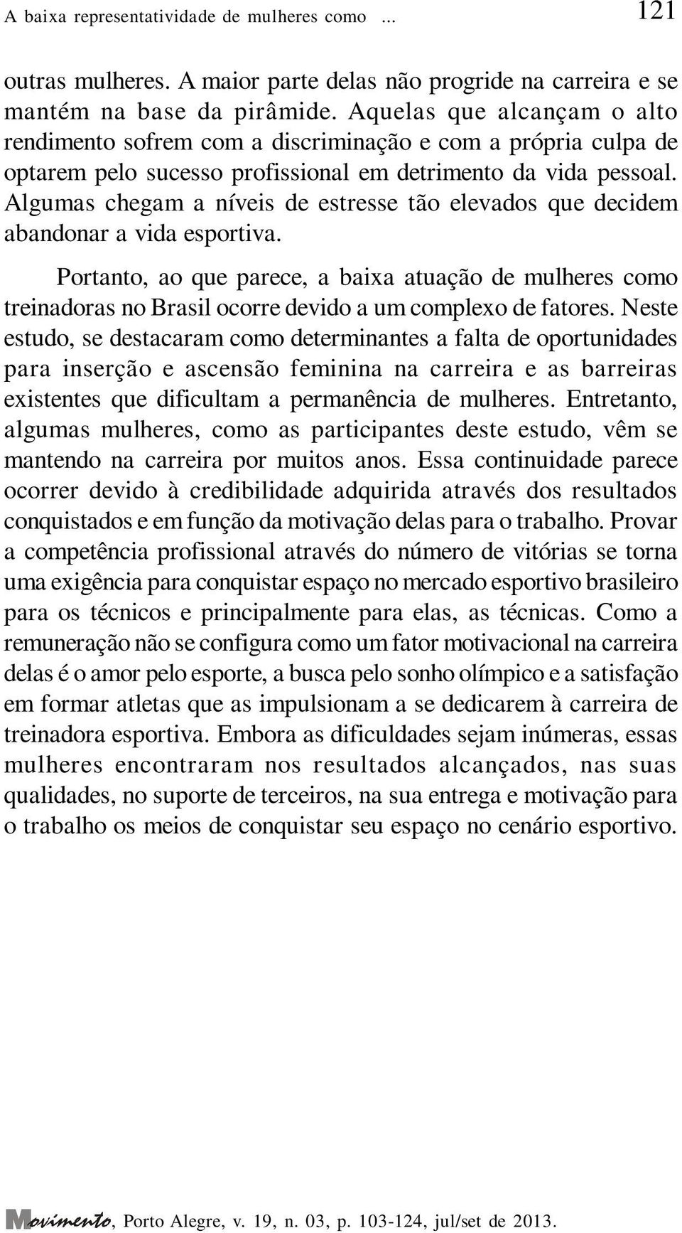 Algumas chegam a níveis de estresse tão elevados que decidem abandonar a vida esportiva.