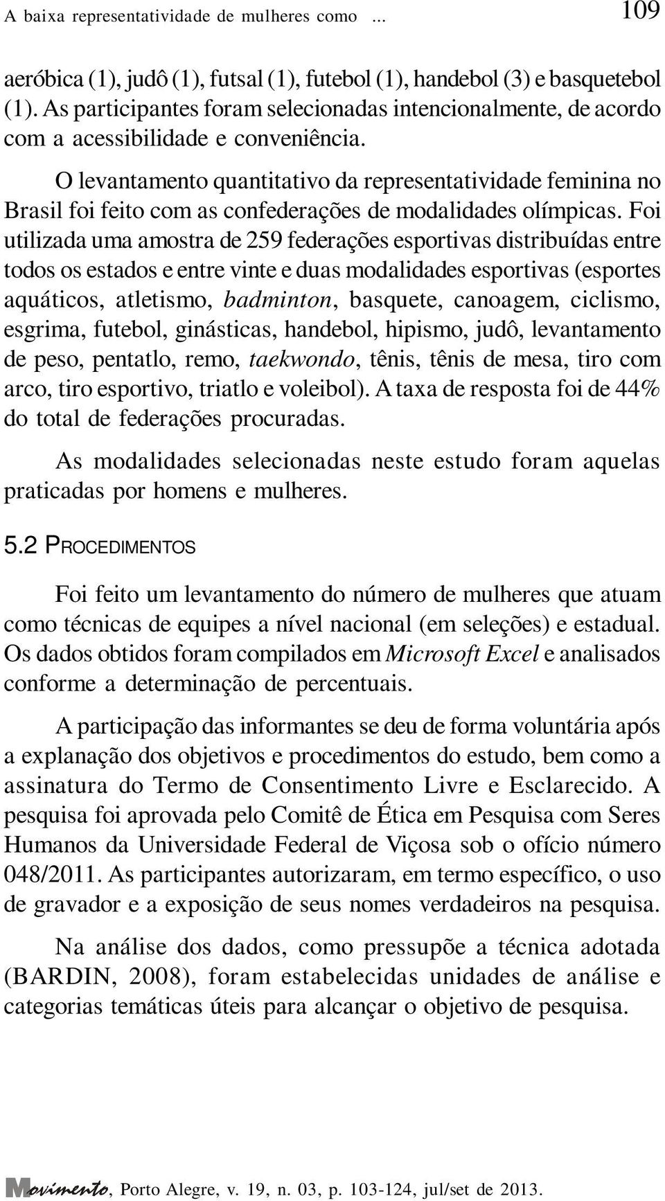 O levantamento quantitativo da representatividade feminina no Brasil foi feito com as confederações de modalidades olímpicas.