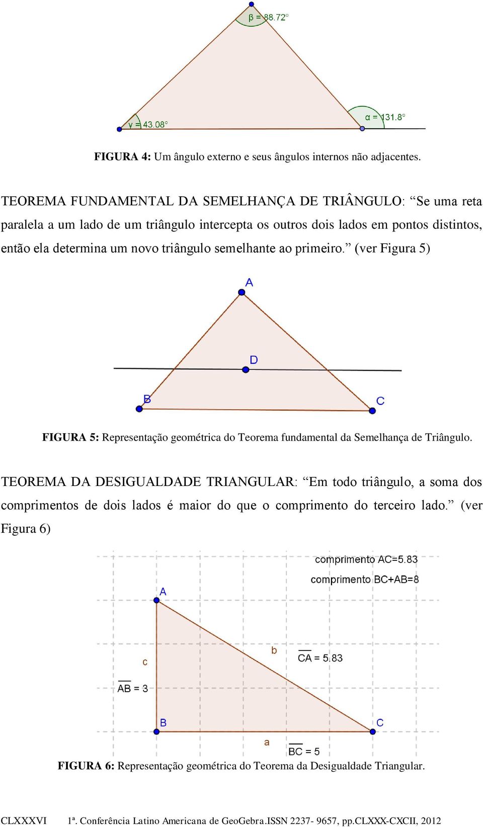 novo triângulo semelhante ao primeiro. (ver Figura 5) FIGURA 5: Representação geométrica do Teorema fundamental da Semelhança de Triângulo.