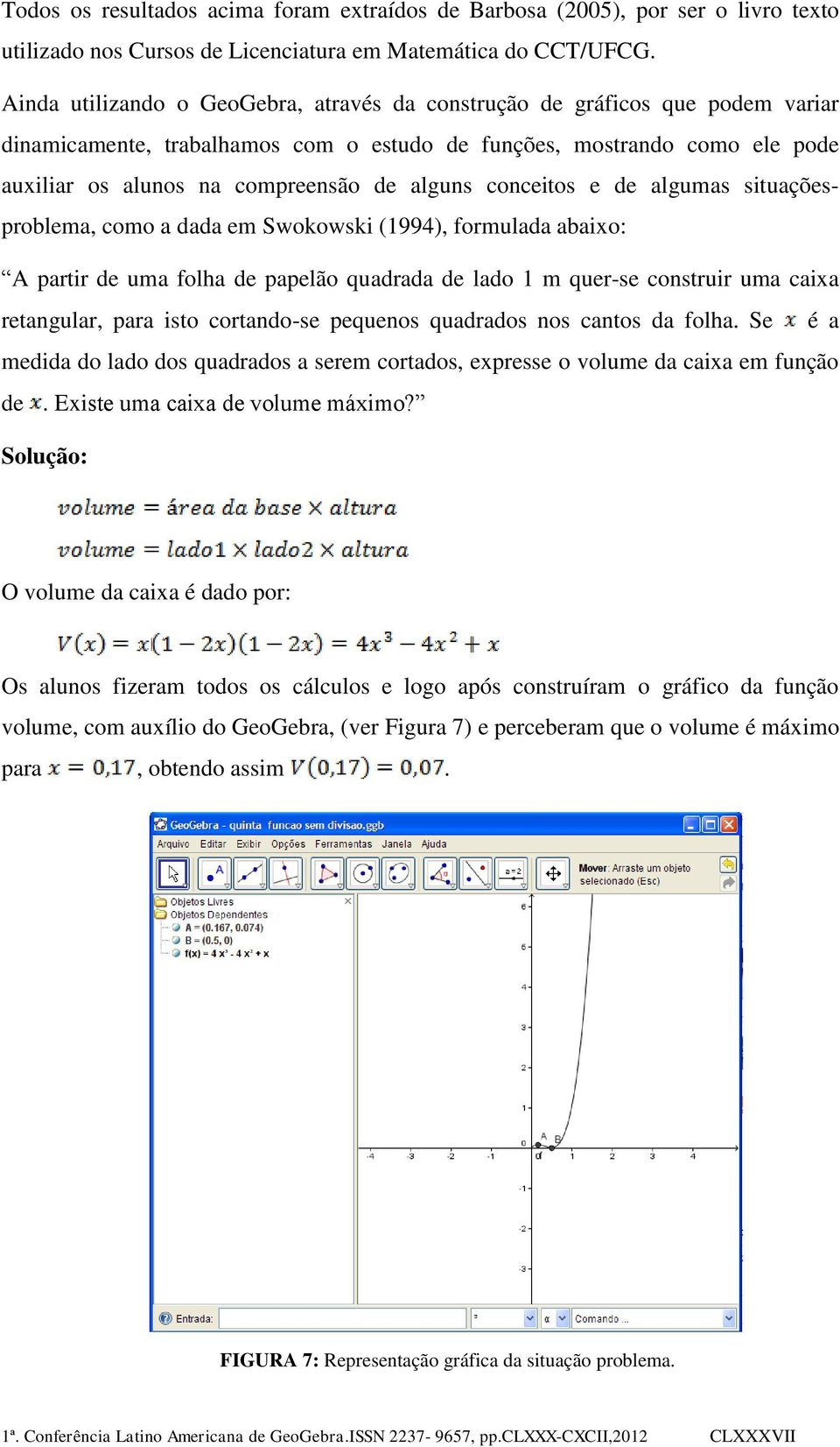 conceitos e de algumas situaçõesproblema, como a dada em Swokowski (1994), formulada abaixo: A partir de uma folha de papelão quadrada de lado 1 m quer-se construir uma caixa retangular, para isto