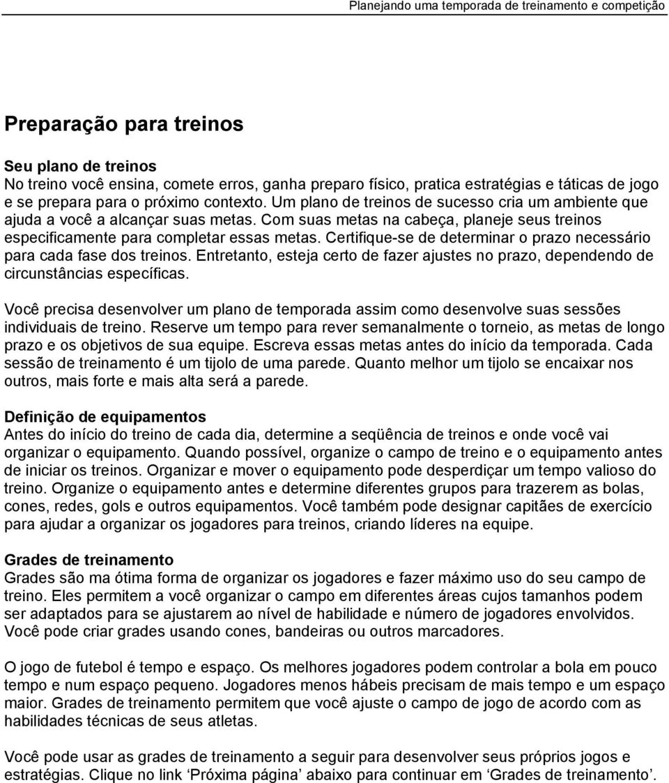 Certifique-se de determinar o prazo necessário para cada fase dos treinos. Entretanto, esteja certo de fazer ajustes no prazo, dependendo de circunstâncias específicas.