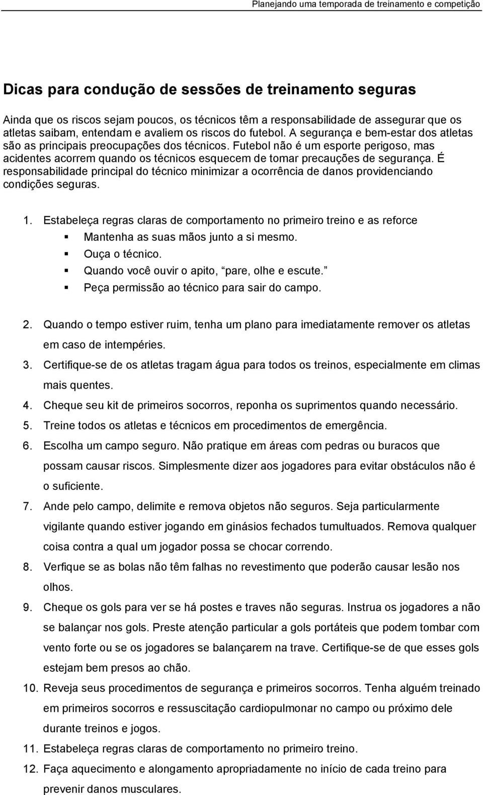 É responsabilidade principal do técnico minimizar a ocorrência de danos providenciando condições seguras. 1.