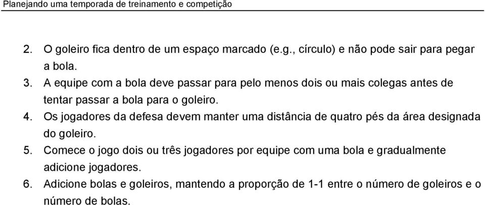 Os jogadores da defesa devem manter uma distância de quatro pés da área designada do goleiro. 5.