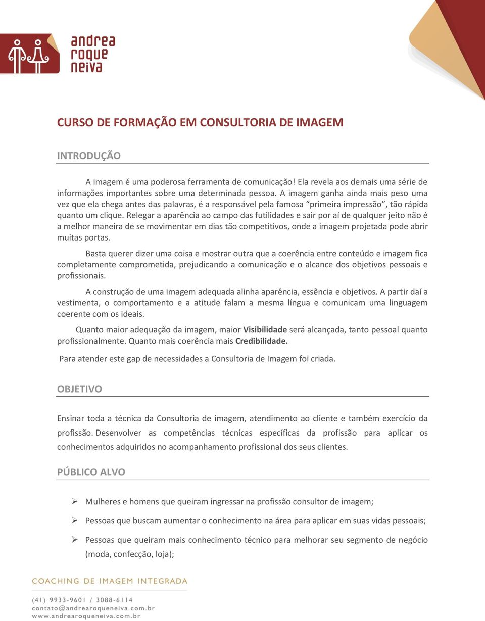 Relegar a aparência ao campo das futilidades e sair por aí de qualquer jeito não é a melhor maneira de se movimentar em dias tão competitivos, onde a imagem projetada pode abrir muitas portas.