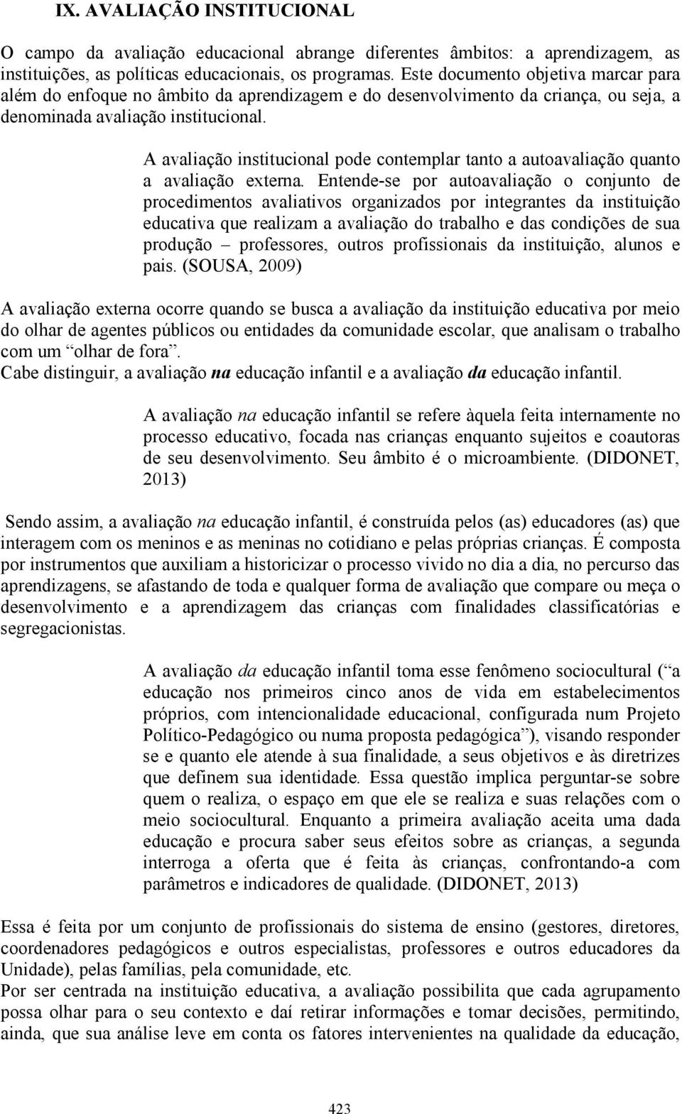 A avaliação institucional pode contemplar tanto a autoavaliação quanto a avaliação externa.