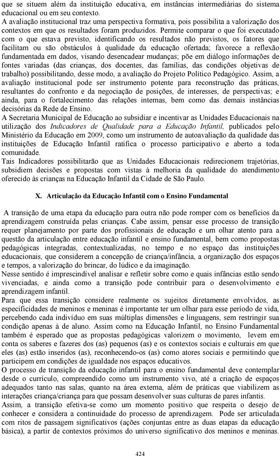 Permite comparar o que foi executado com o que estava previsto, identificando os resultados não previstos, os fatores que facilitam ou são obstáculos à qualidade da educação ofertada; favorece a