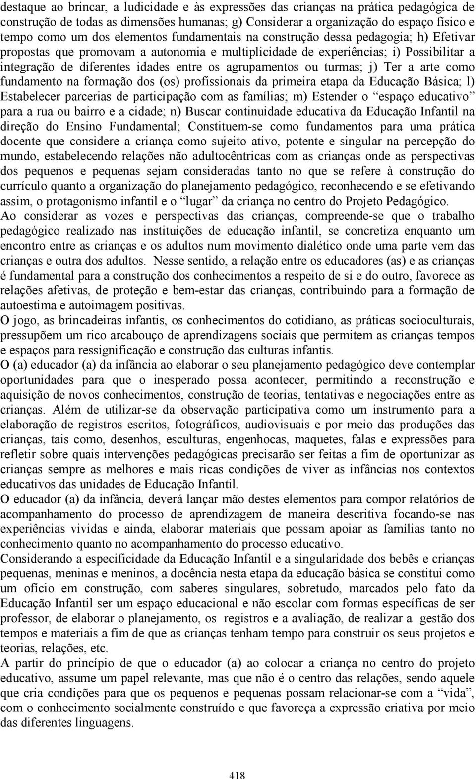 agrupamentos ou turmas; j) Ter a arte como fundamento na formação dos (os) profissionais da primeira etapa da Educação Básica; l) Estabelecer parcerias de participação com as famílias; m) Estender o