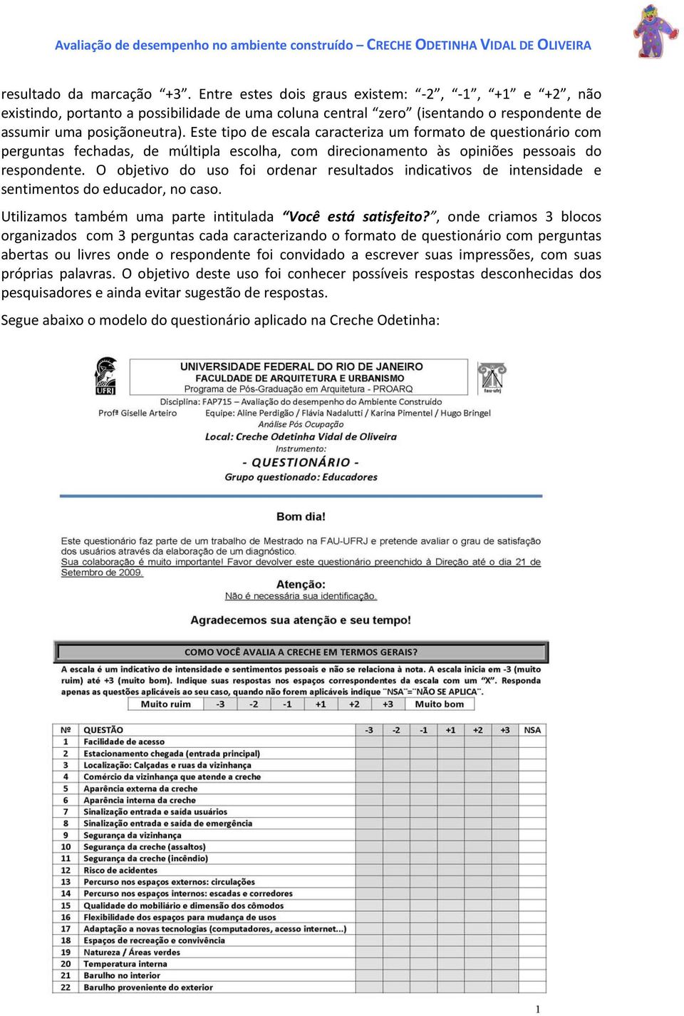 Este tipo de escala caracteriza um formato de questionário com perguntas fechadas, de múltipla escolha, com direcionamento às opiniões pessoais do respondente.