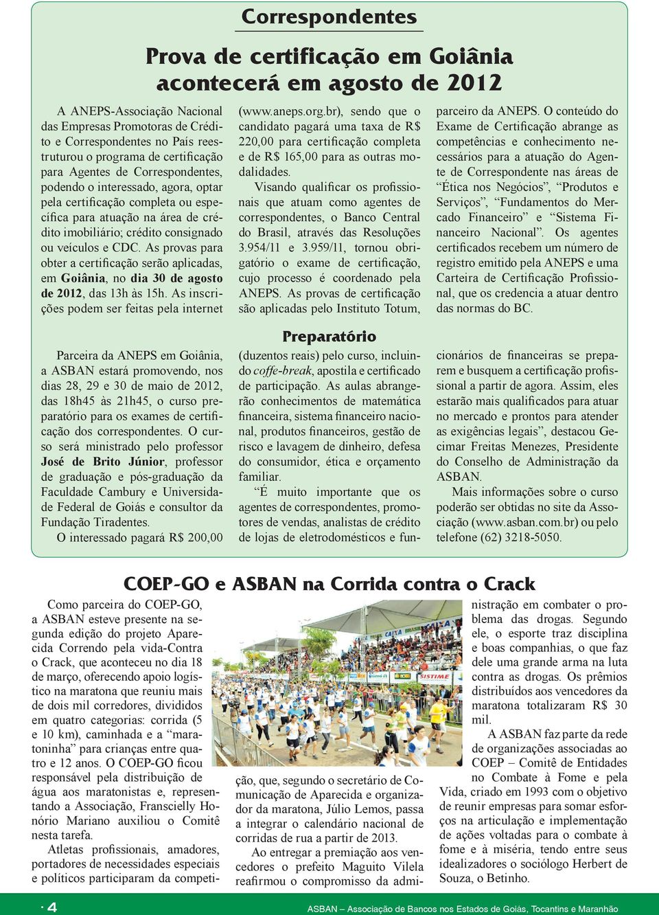 As provas para obter a certificação serão aplicadas, em Goiânia, no dia 30 de agosto de 2012, das 13h às 15h.