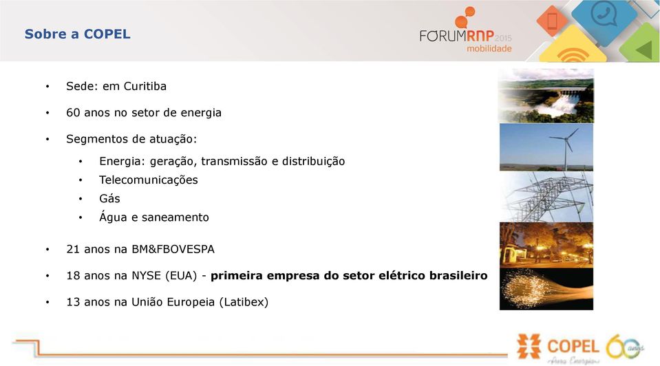 Gás Água e saneamento 21 anos na BM&FBOVESPA 18 anos na NYSE (EUA) -