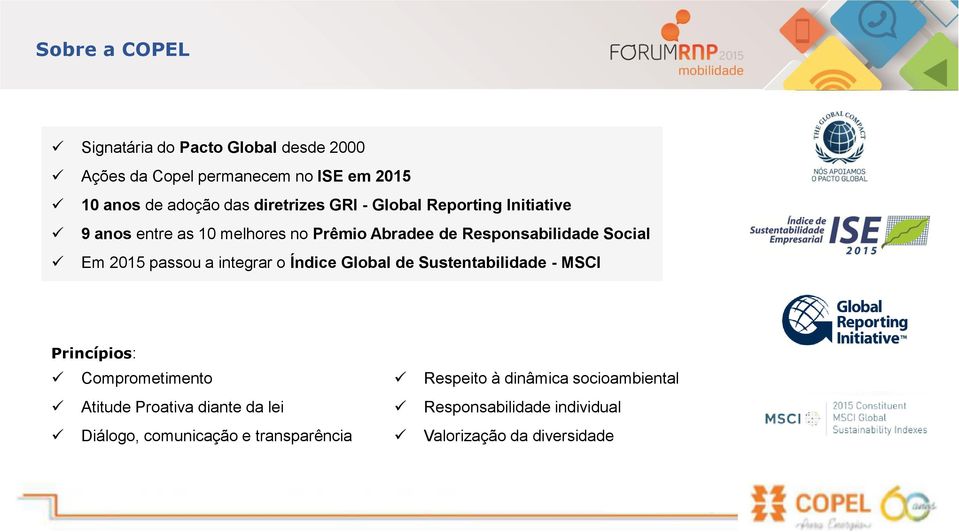 2015 passou a integrar o Índice Global de Sustentabilidade - MSCI Princípios: Comprometimento Atitude Proativa diante da