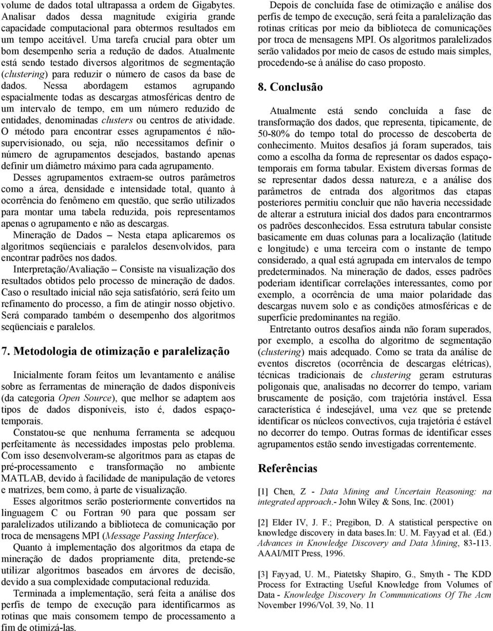 Nessa abordagem estamos agrupando espacialmente todas as descargas atmosféricas dentro de um intervalo de tempo, em um número reduzido de entidades, denominadas clusters ou centros de atividade.