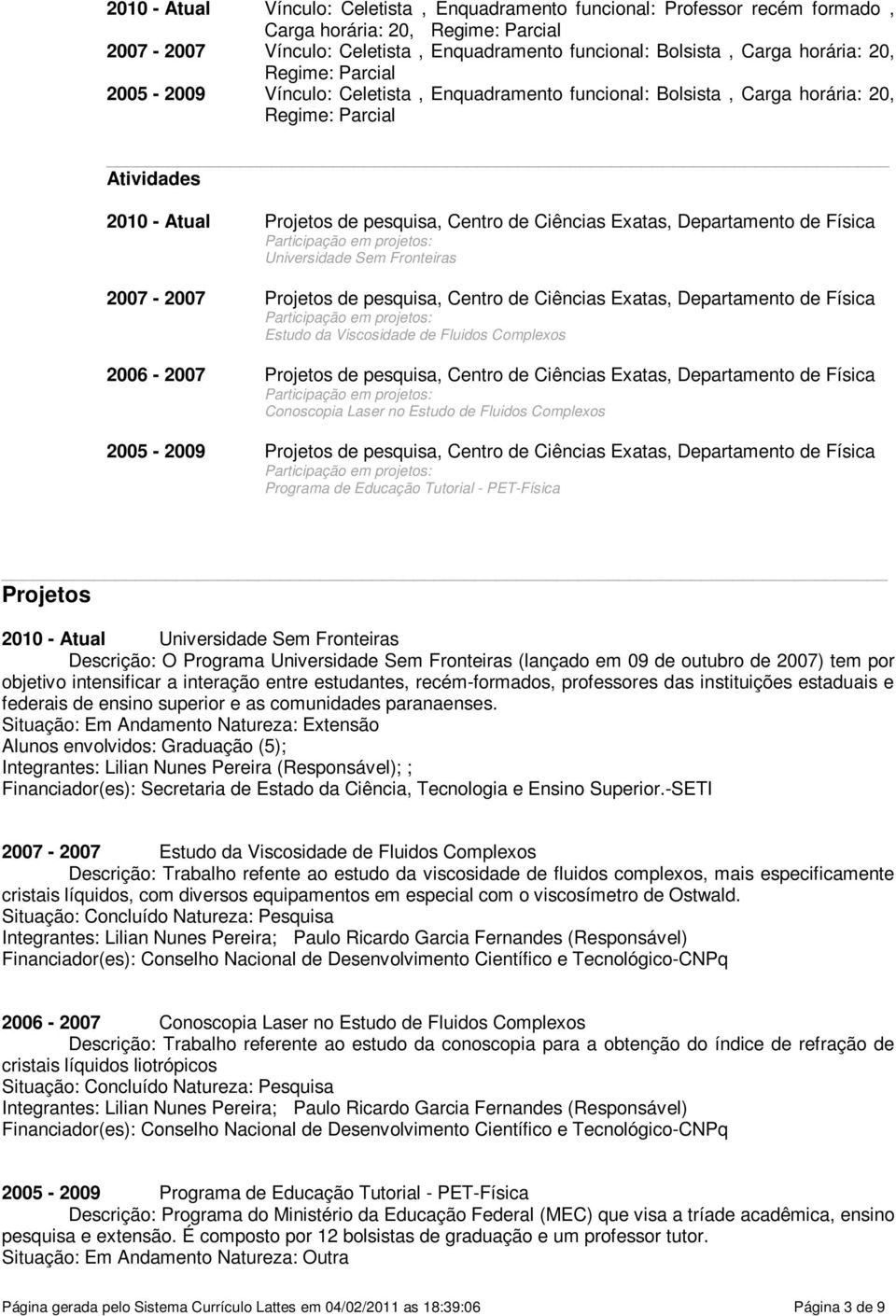 Departamento de Física Participação em projetos: Universidade Sem Fronteiras 2007-2007 Projetos de pesquisa, Centro de Ciências Exatas, Departamento de Física Participação em projetos: Estudo da