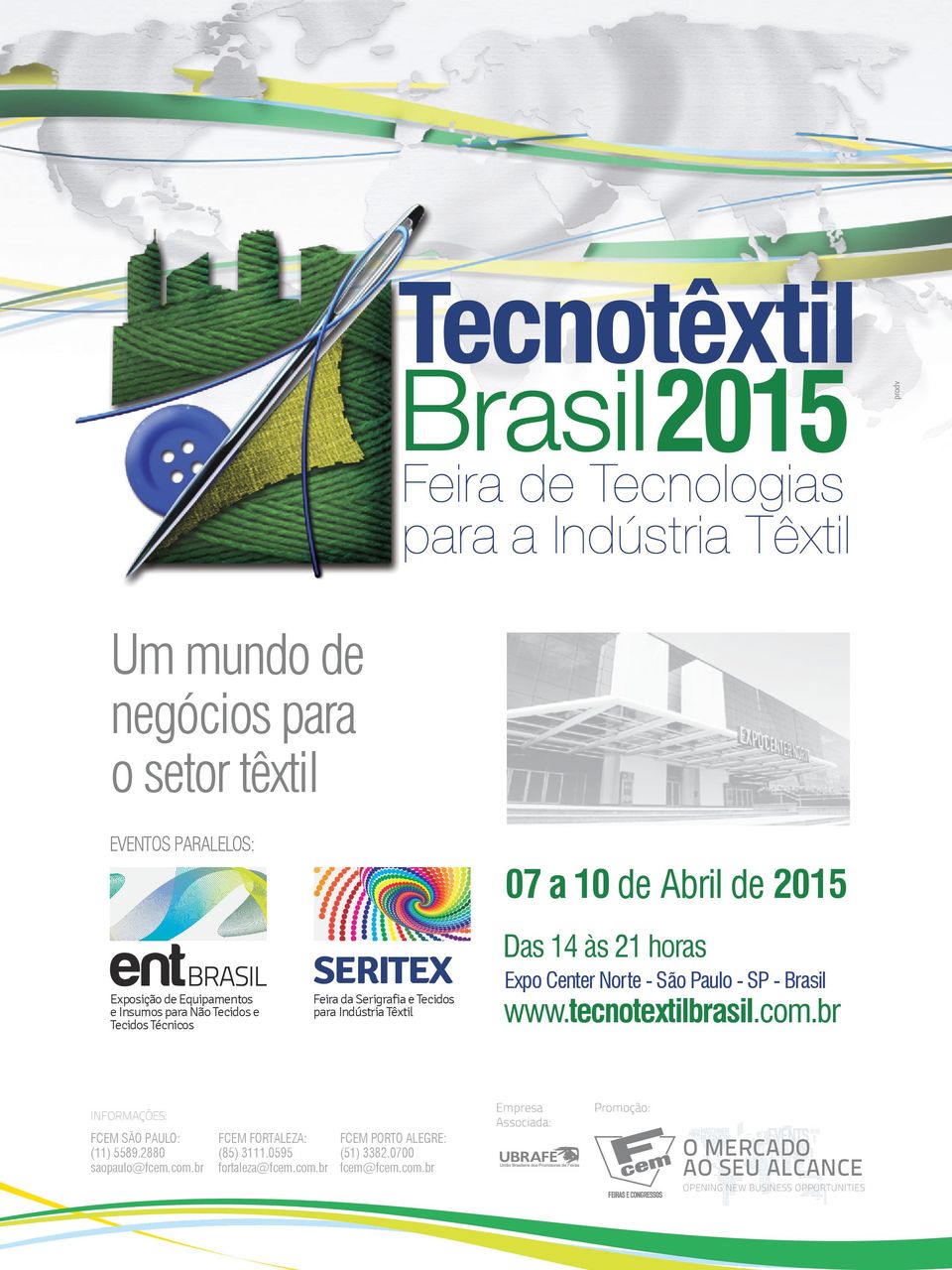 tecnotextilbrasil.com.br INFORMAÇÕES: FCEM SÃO PAULO: (11) 5589.2880 saopaulo@fcem.com.br FCEM FORTALEZA: (85) 3111.0595 fortaleza@fcem.com.br FCEM PORTO ALEGRE: (51) 3382.