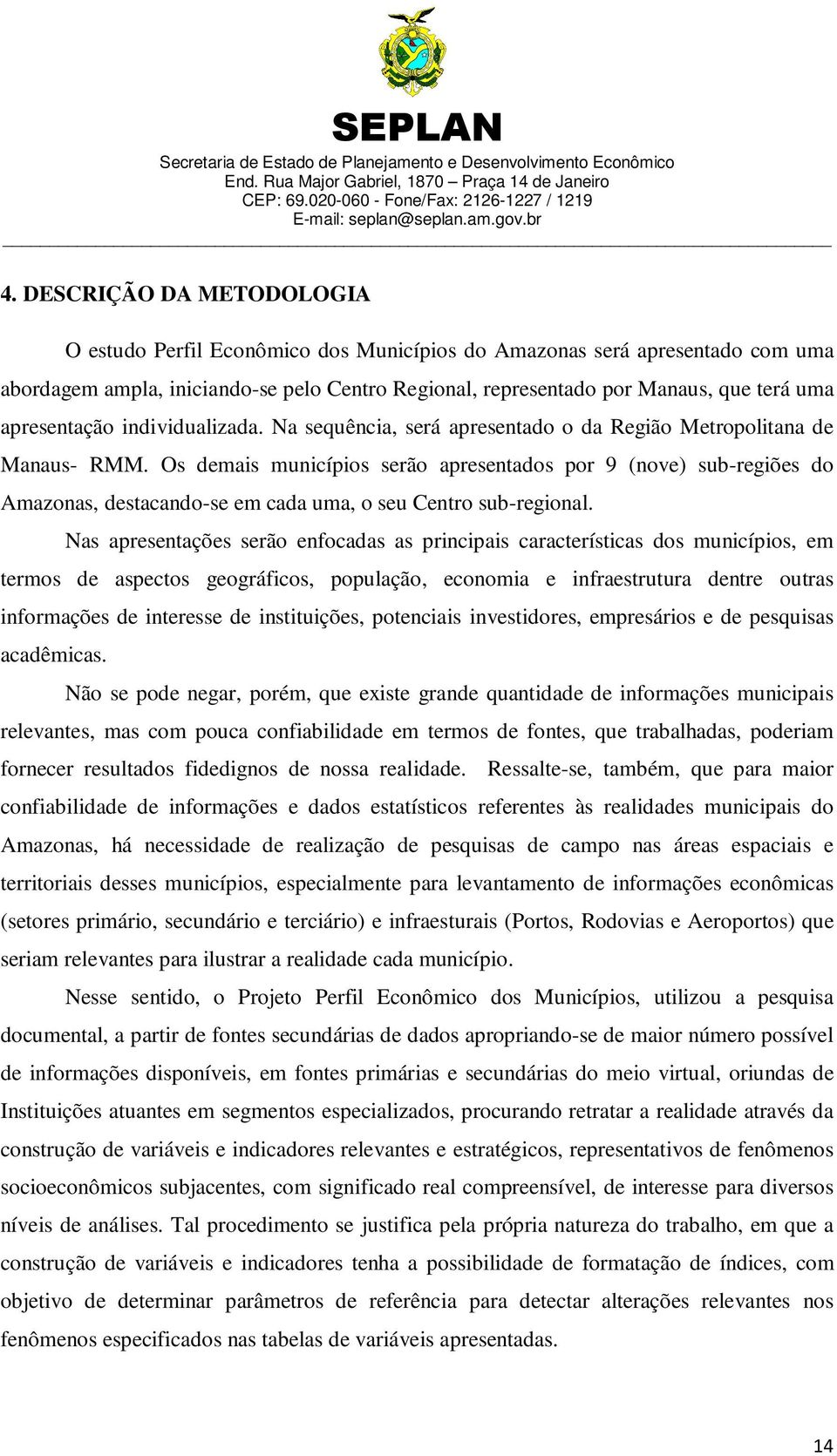 Os demais municípios serão apresentados por 9 (nove) sub-regiões do Amazonas, destacando-se em cada uma, o seu Centro sub-regional.