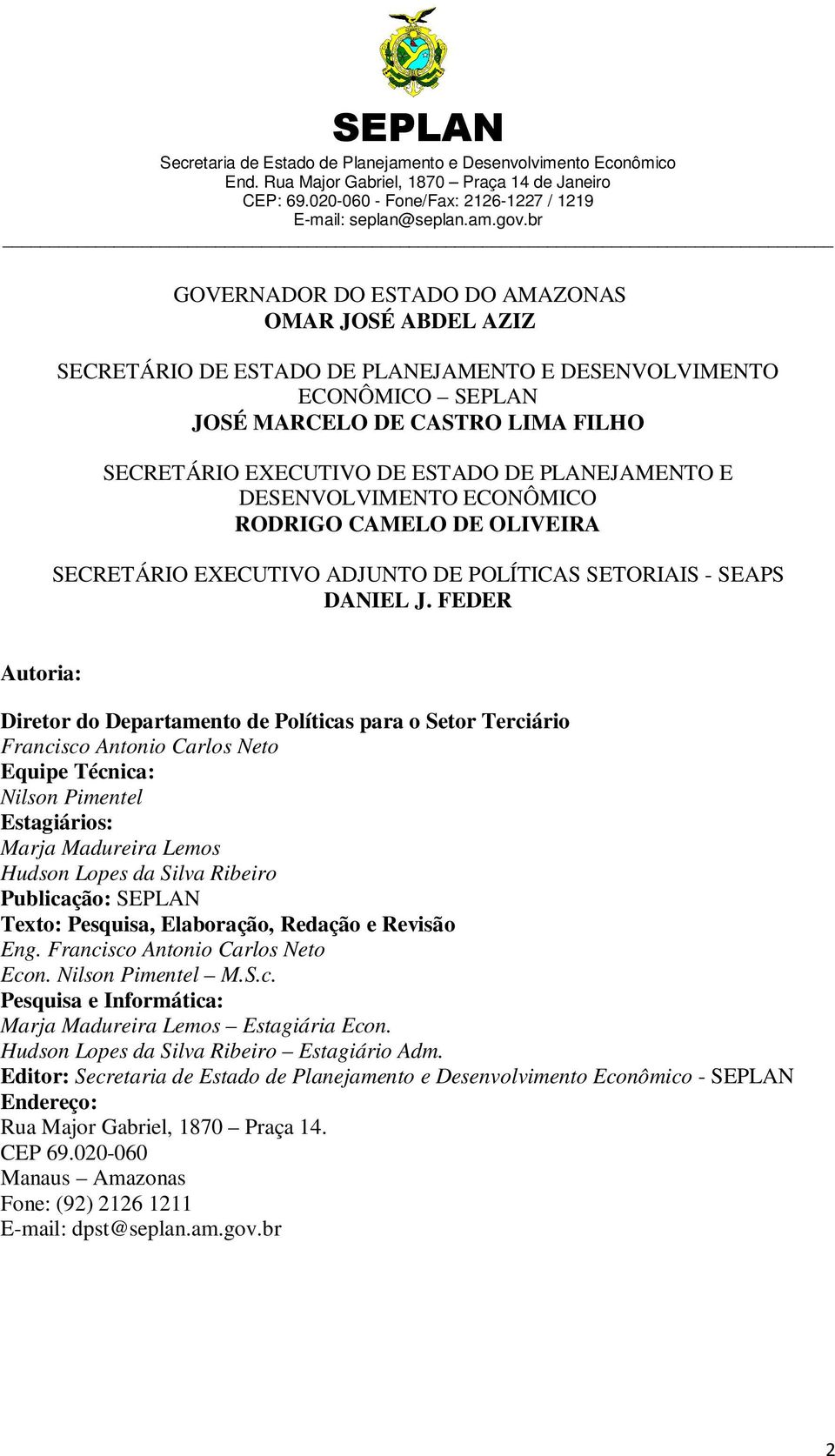 FEDER Autoria: Diretor do Departamento de Políticas para o Setor Terciário Francisco Antonio Carlos Neto Equipe Técnica: Nilson Pimentel Estagiários: Marja Madureira Lemos Hudson Lopes da Silva