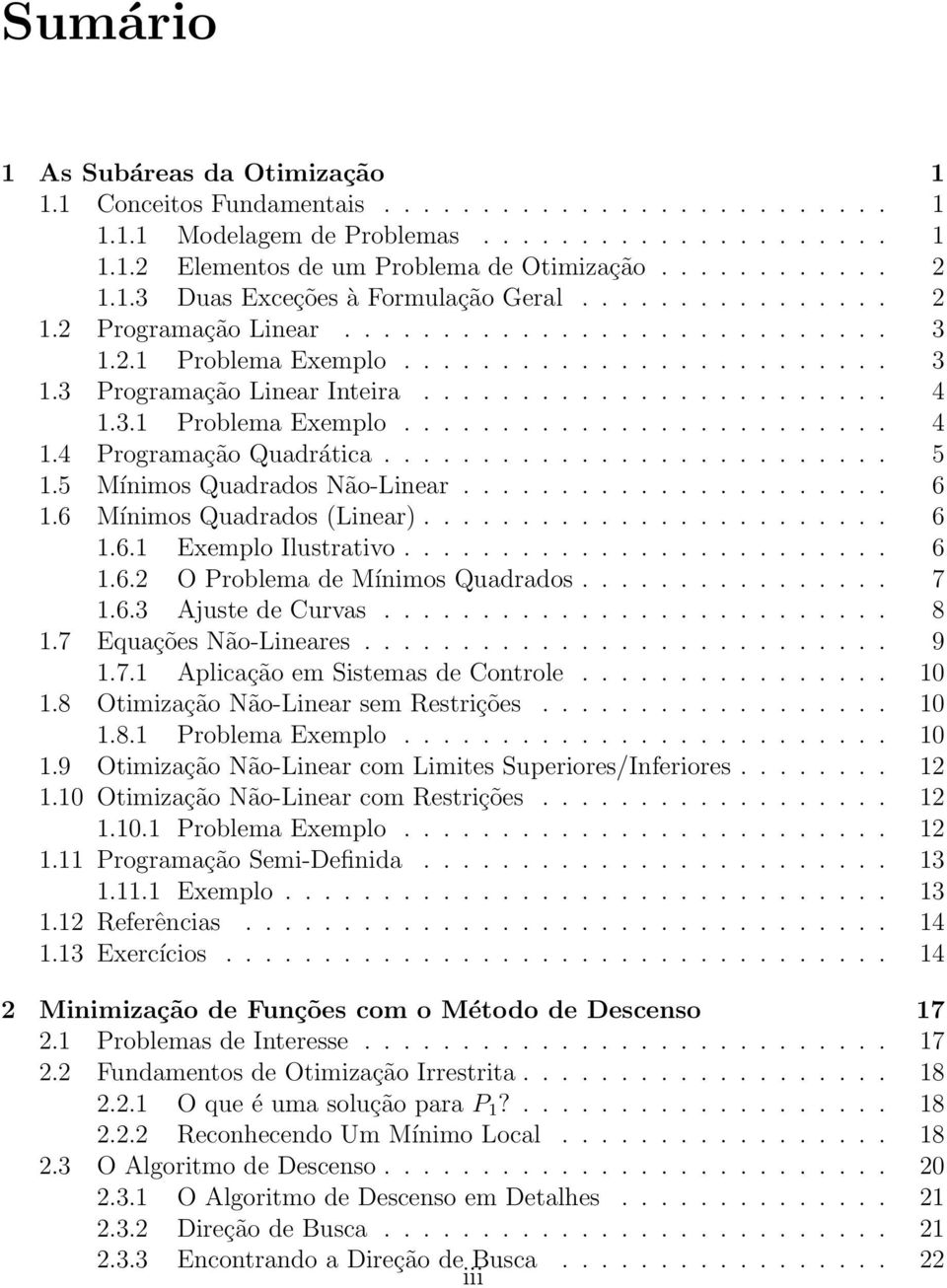 3.1 Problema Exemplo......................... 4 1.4 Programação Quadrática.......................... 5 1.5 Mínimos Quadrados Não-Linear...................... 6 1.6 Mínimos Quadrados (Linear)........................ 6 1.6.1 Exemplo Ilustrativo.