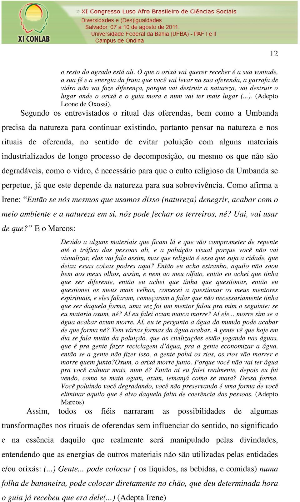 destruir o lugar onde o orixá e o guia mora e num vai ter mais lugar (...). (Adepto Leone de Oxossi).