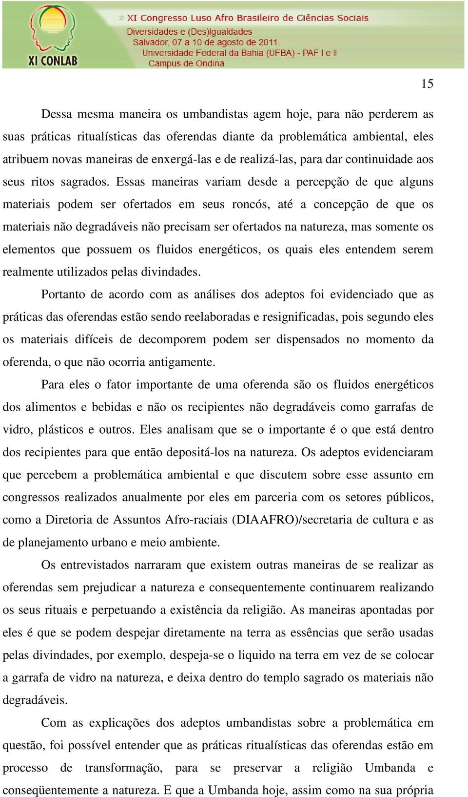 Essas maneiras variam desde a percepção de que alguns materiais podem ser ofertados em seus roncós, até a concepção de que os materiais não degradáveis não precisam ser ofertados na natureza, mas