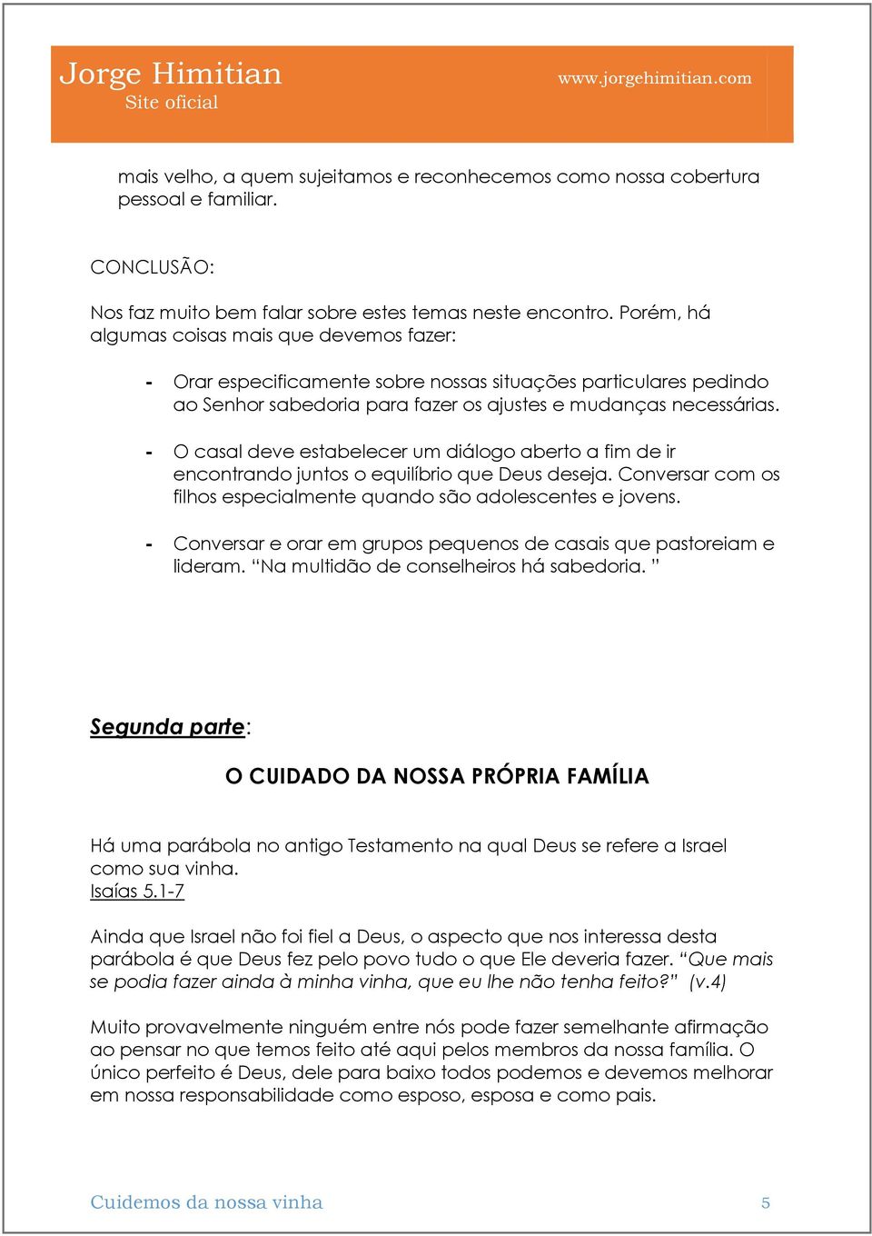 - O casal deve estabelecer um diálogo aberto a fim de ir encontrando juntos o equilíbrio que Deus deseja. Conversar com os filhos especialmente quando são adolescentes e jovens.