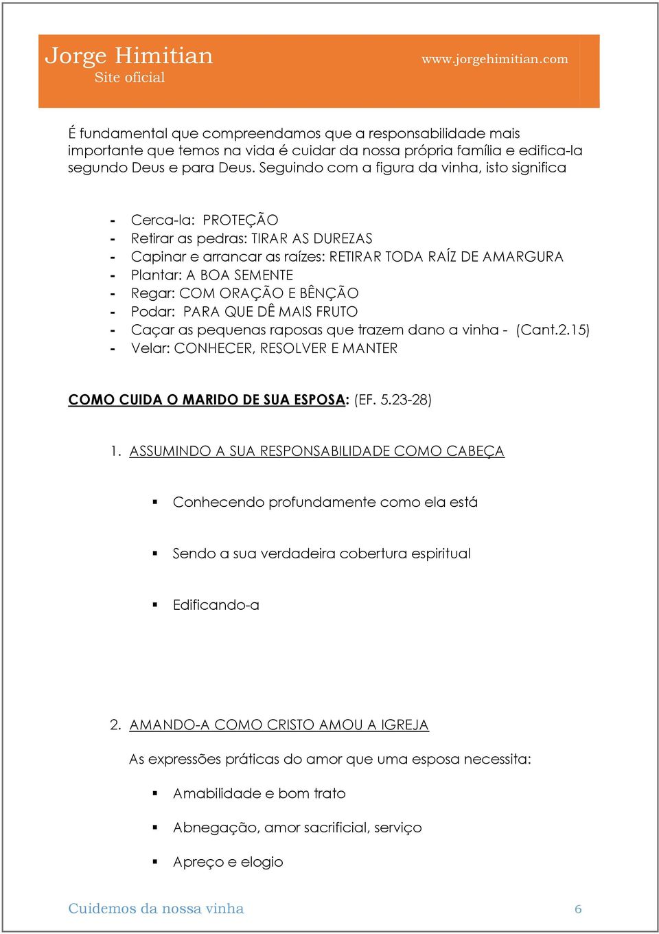 Regar: COM ORAÇÃO E BÊNÇÃO - Podar: PARA QUE DÊ MAIS FRUTO - Caçar as pequenas raposas que trazem dano a vinha - (Cant.2.