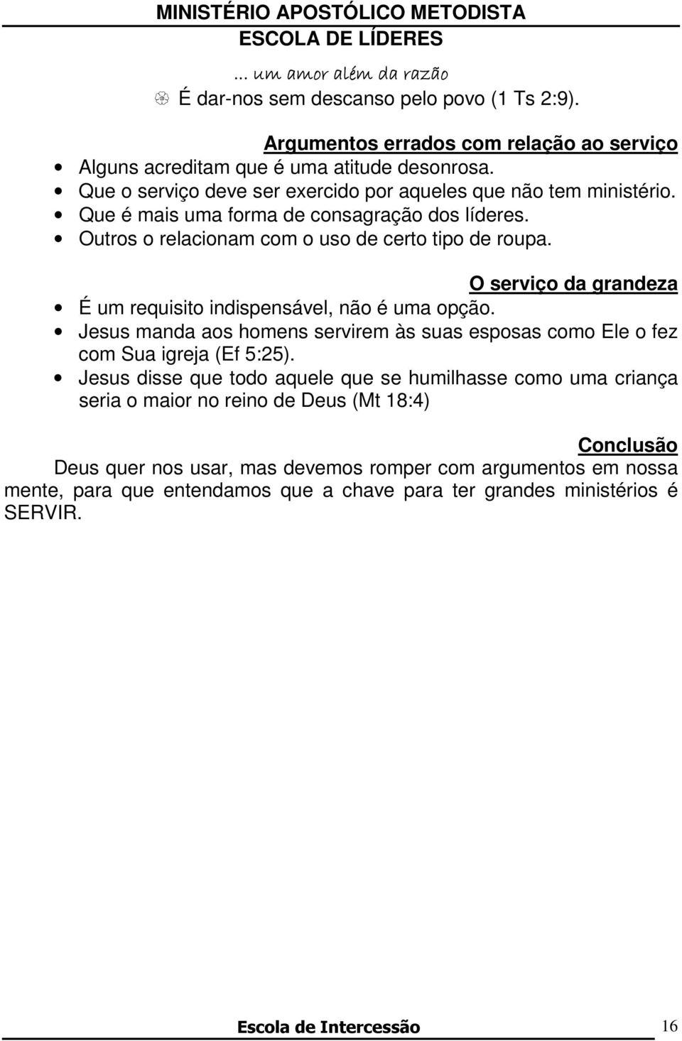 O serviço da grandeza É um requisito indispensável, não é uma opção. Jesus manda aos homens servirem às suas esposas como Ele o fez com Sua igreja (Ef 5:25).