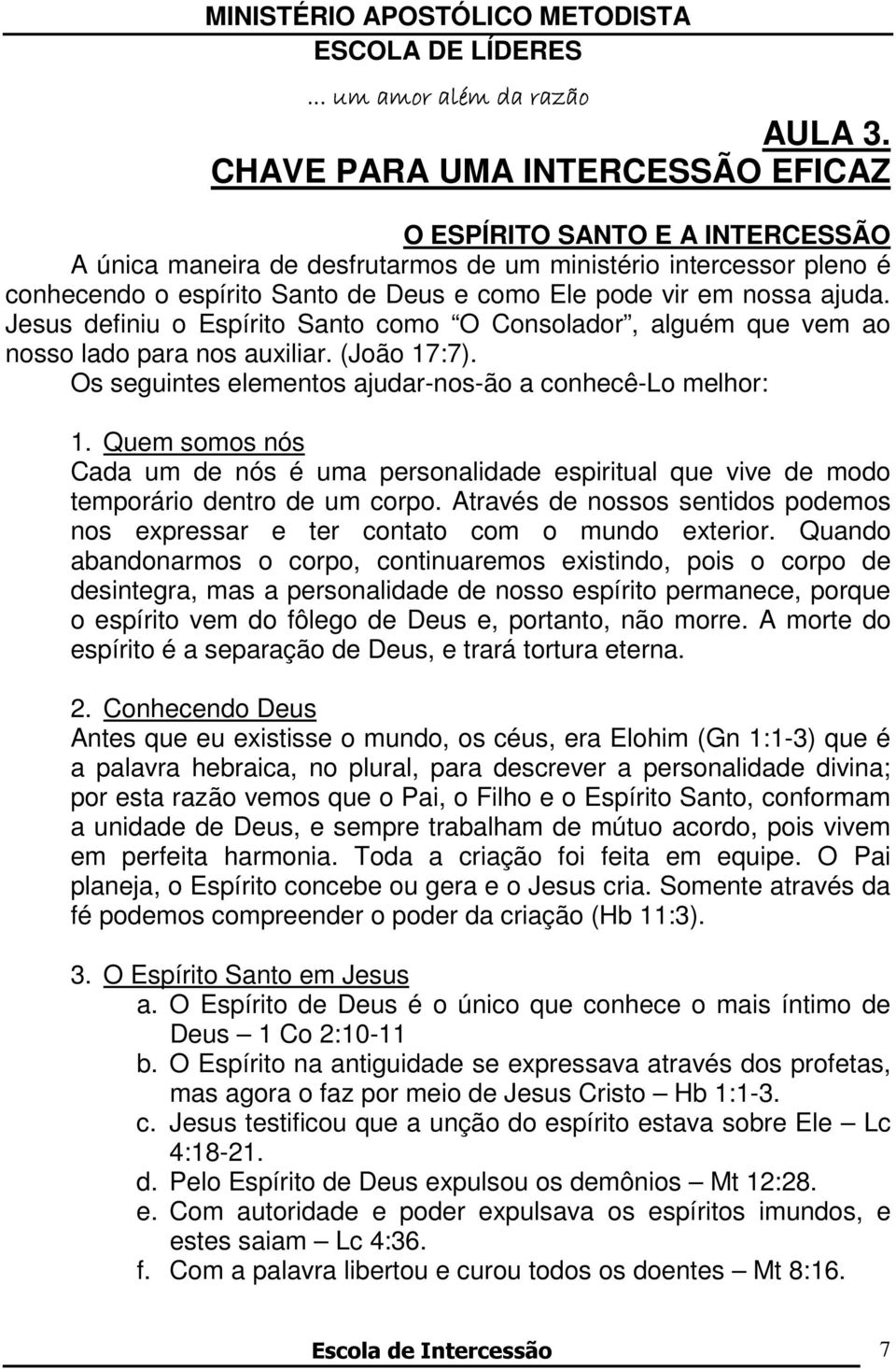 nossa ajuda. Jesus definiu o Espírito Santo como O Consolador, alguém que vem ao nosso lado para nos auxiliar. (João 17:7). Os seguintes elementos ajudar-nos-ão a conhecê-lo melhor: 1.