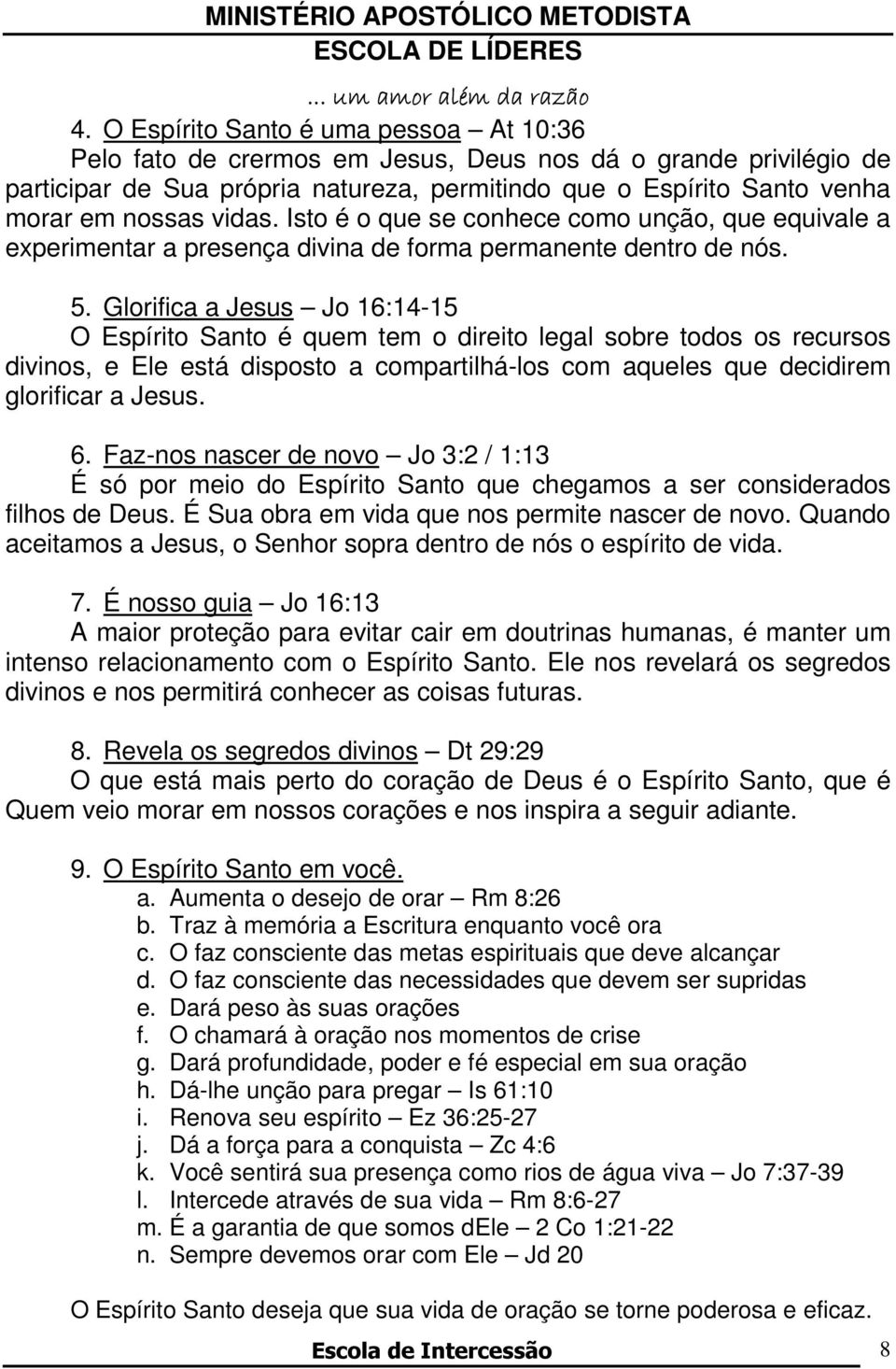 Glorifica a Jesus Jo 16:14-15 O Espírito Santo é quem tem o direito legal sobre todos os recursos divinos, e Ele está disposto a compartilhá-los com aqueles que decidirem glorificar a Jesus. 6.