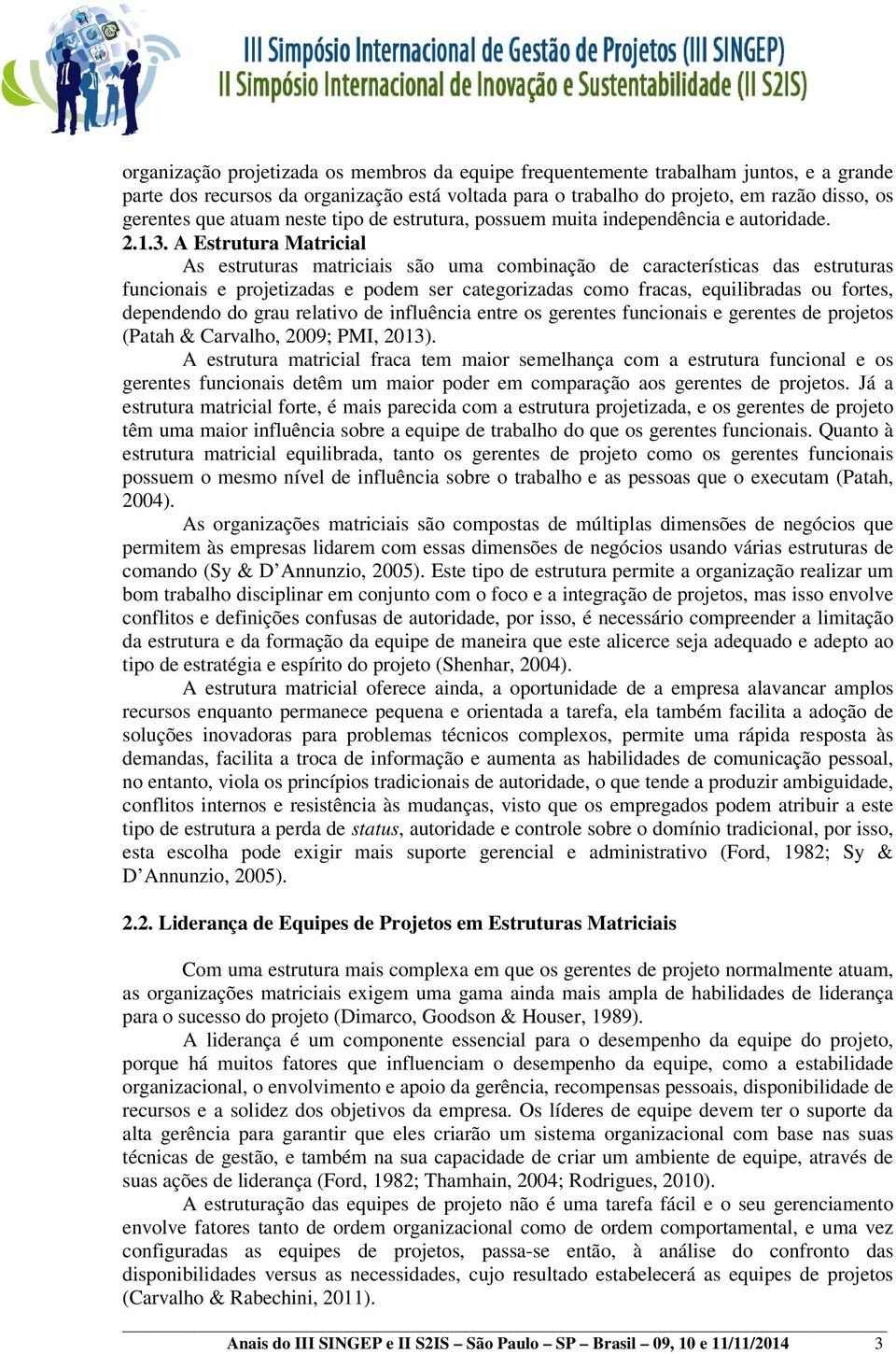 A Estrutura Matricial As estruturas matriciais são uma combinação de características das estruturas funcionais e projetizadas e podem ser categorizadas como fracas, equilibradas ou fortes, dependendo