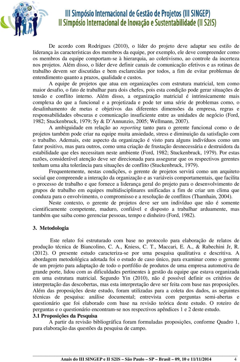 Além disso, o líder deve definir canais de comunicação efetivos e as rotinas de trabalho devem ser discutidas e bem esclarecidas por todos, a fim de evitar problemas de entendimento quanto a prazos,