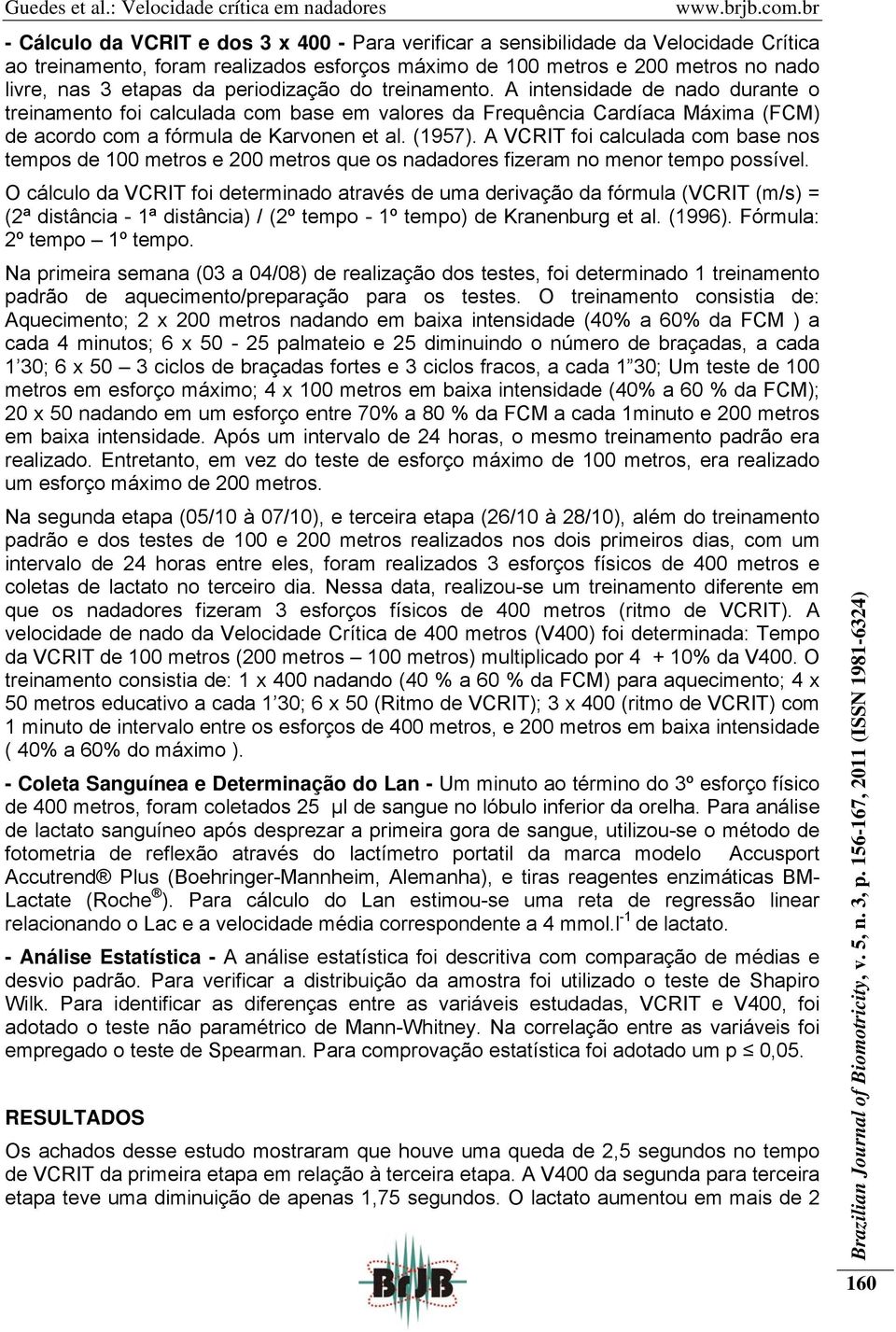 A VCRIT foi calculada com base nos tempos de 100 metros e 200 metros que os nadadores fizeram no menor tempo possível.