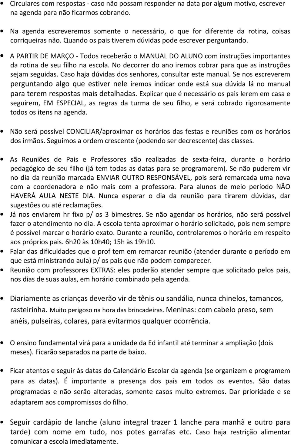 A PARTIR DE MARÇO - Todos receberão o MANUAL DO ALUNO com instruções importantes da rotina de seu filho na escola. No decorrer do ano iremos cobrar para que as instruções sejam seguidas.