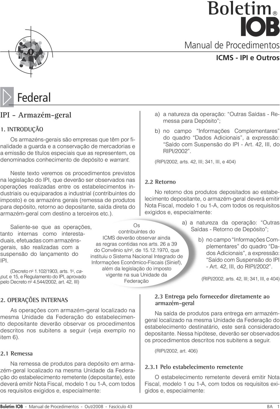 e warrant. a) a natureza da operação: Outras Saídas - Remessa para Depósito ; b) no campo Informações Complementares do quadro Dados Adicionais, a expressão: Saído com Suspensão do IPI - Art.