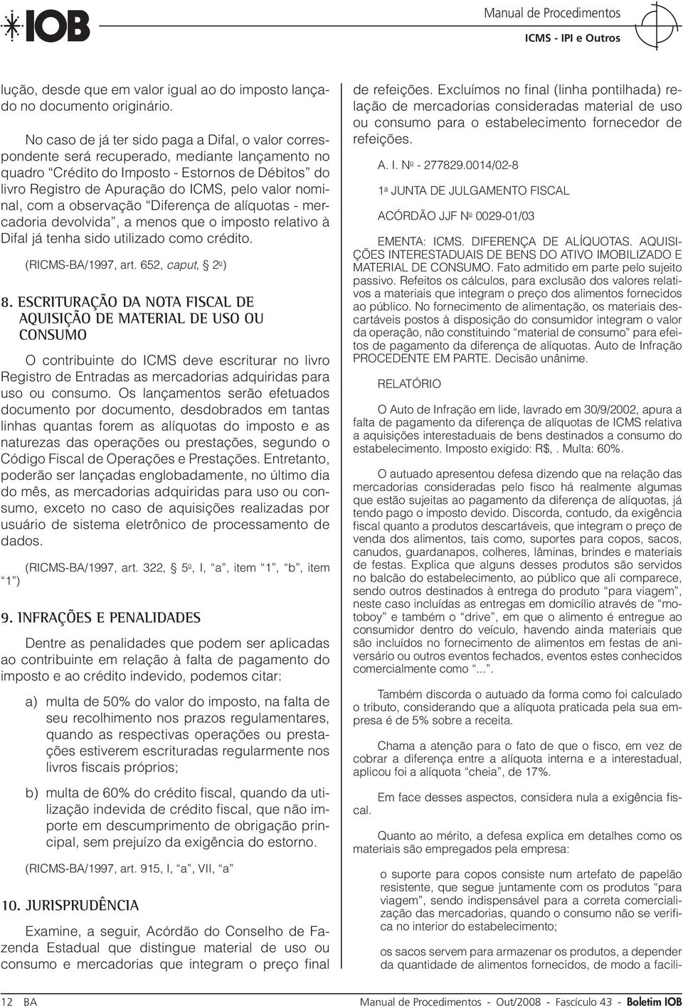 nominal, com a observação Diferença de alíquotas - mercadoria devolvida, a menos que o imposto relativo à Difal já tenha sido utilizado como crédito. (RICMS-BA/1997, art. 652, caput, 2 o ) 8.